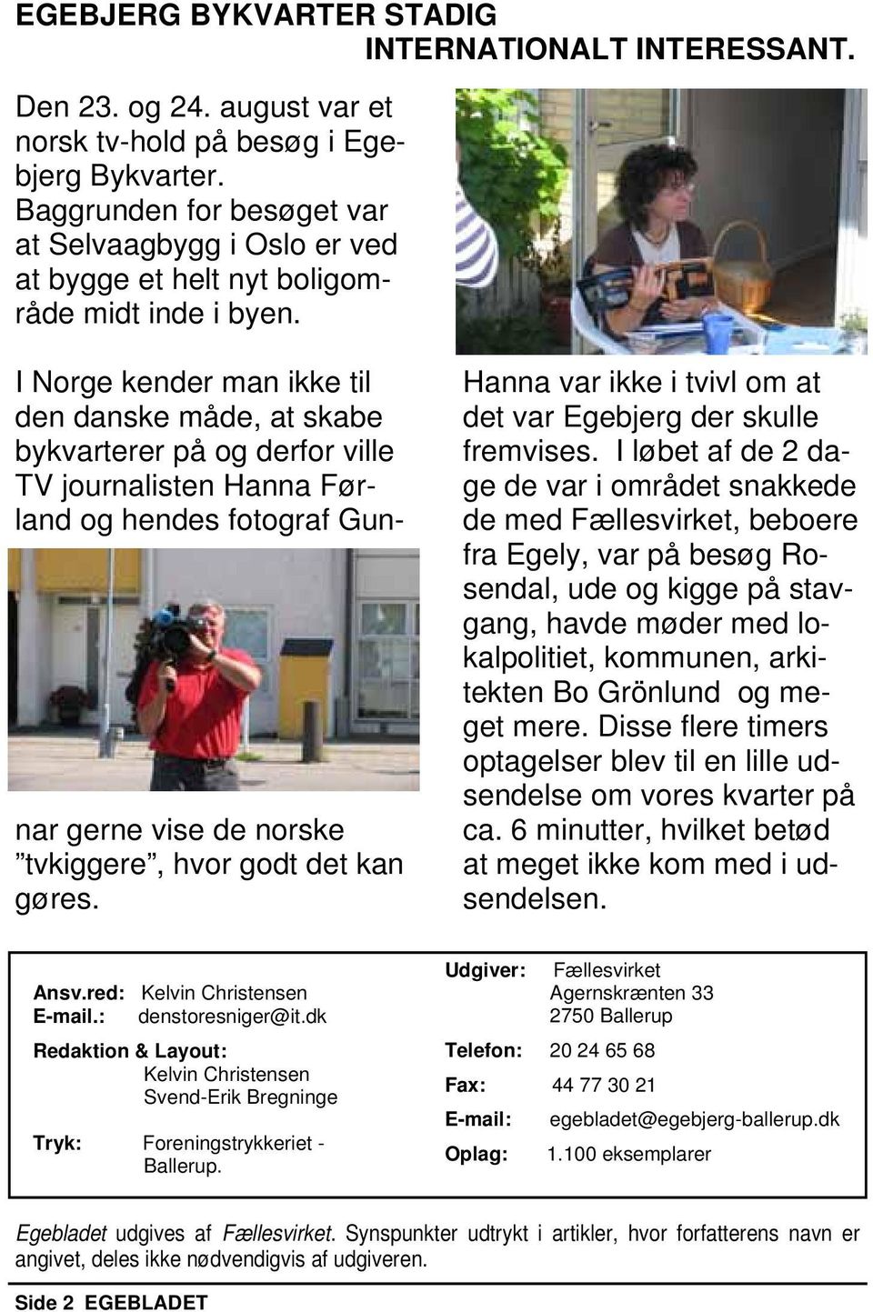 I Norge kender man ikke til den danske måde, at skabe bykvarterer på og derfor ville TV journalisten Hanna Førland og hendes fotograf Gunnar gerne vise de norske tvkiggere, hvor godt det kan gøres.