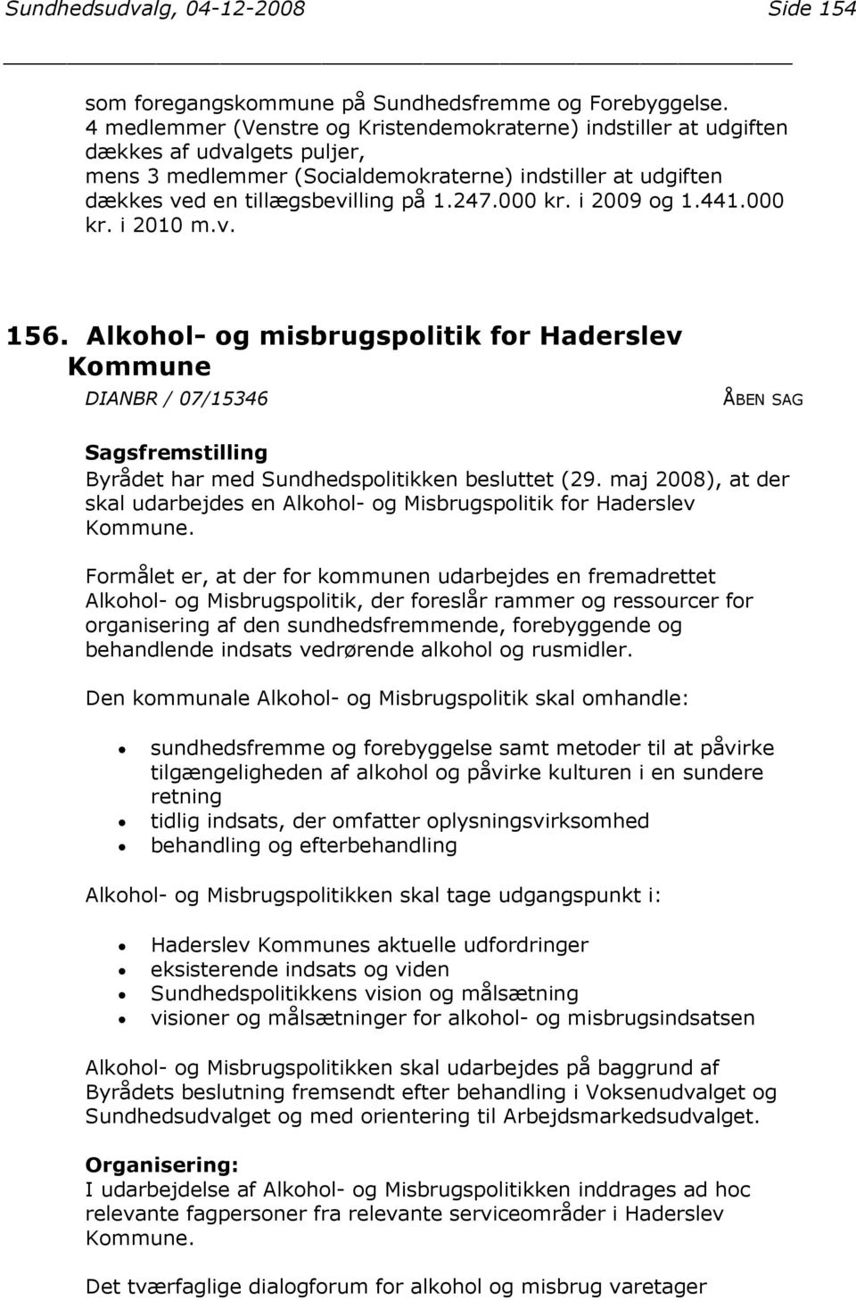 000 kr. i 2009 og 1.441.000 kr. i 2010 m.v. 156. Alkohol- og misbrugspolitik for Haderslev Kommune DIANBR / 07/15346 Byrådet har med Sundhedspolitikken besluttet (29.