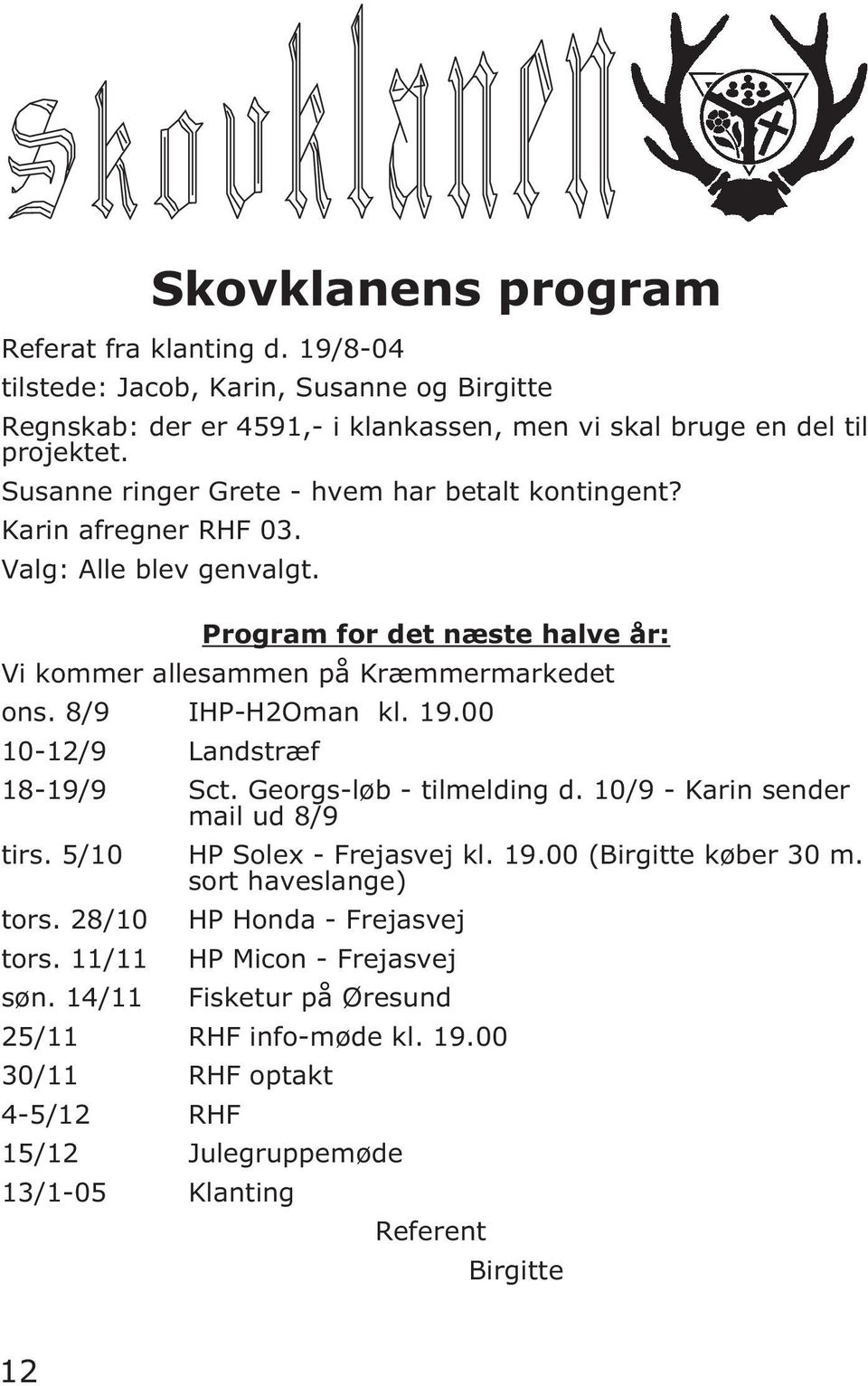 8/9 IHP-H2Oman kl. 19.00 10-12/9 Landstræf 18-19/9 Sct. Georgs-løb - tilmelding d. 10/9 - Karin sender mail ud 8/9 tirs. 5/10 HP Solex - Frejasvej kl. 19.00 (Birgitte køber 30 m.
