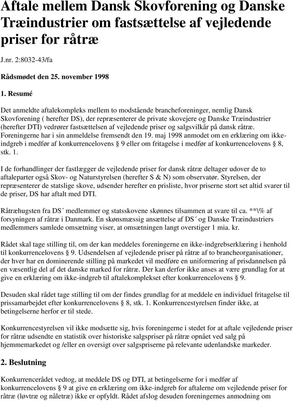 vedrører fastsættelsen af vejledende priser og salgsvilkår på dansk råtræ. Foreningerne har i sin anmeldelse fremsendt den 19.