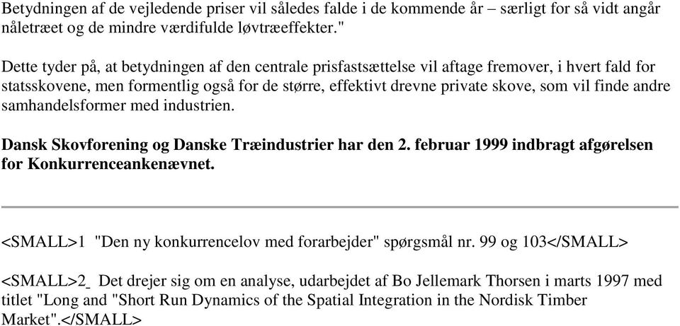finde andre samhandelsformer med industrien. Dansk Skovforening og Danske Træindustrier har den 2. februar 1999 indbragt afgørelsen for Konkurrenceankenævnet.