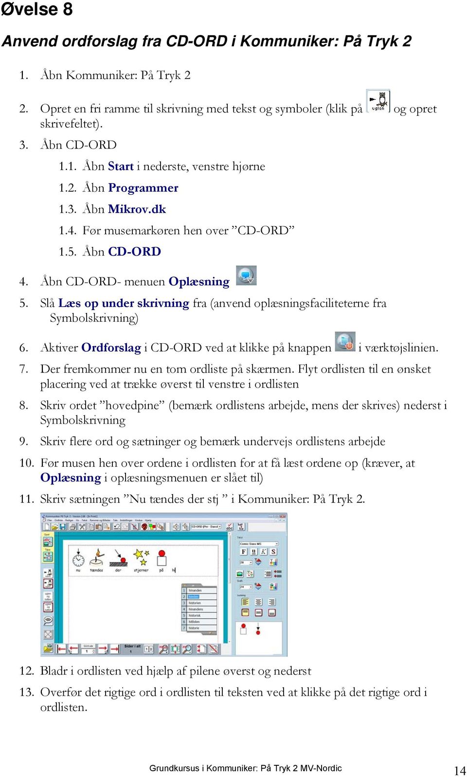 Slå Læs op under skrivning fra (anvend oplæsningsfaciliteterne fra Symbolskrivning) 6. Aktiver Ordforslag i CD-ORD ved at klikke på knappen i værktøjslinien. 7.