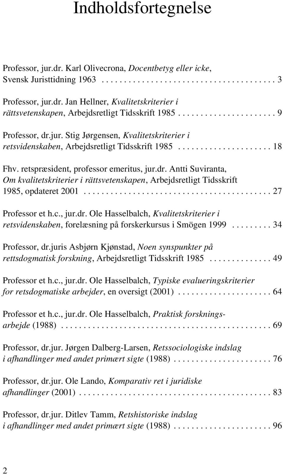 ..27 Professor et h.c., jur.dr. Ole Hasselbalch, Kvalitetskriterier i retsvidenskaben, forelæsning på forskerkursus i Smögen 1999...34 Professor, dr.