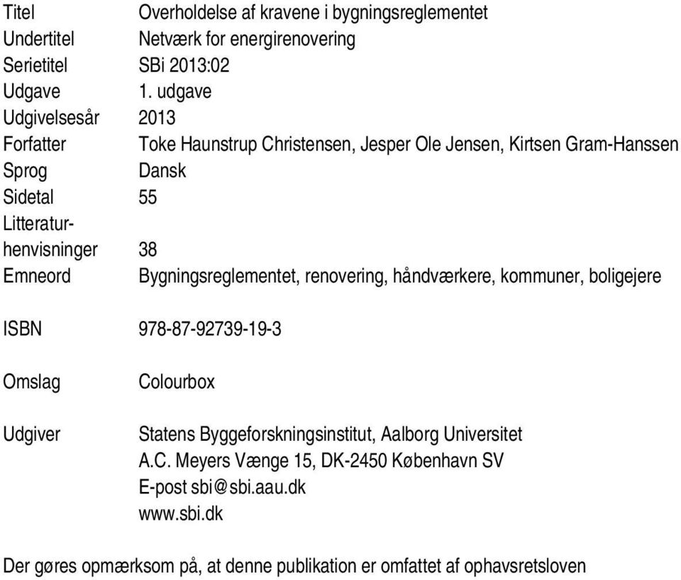 38 Emneord Bygningsreglementet, renovering, håndværkere, kommuner, boligejere ISBN 978-87-92739-19-3 Omslag Udgiver Colourbox Statens