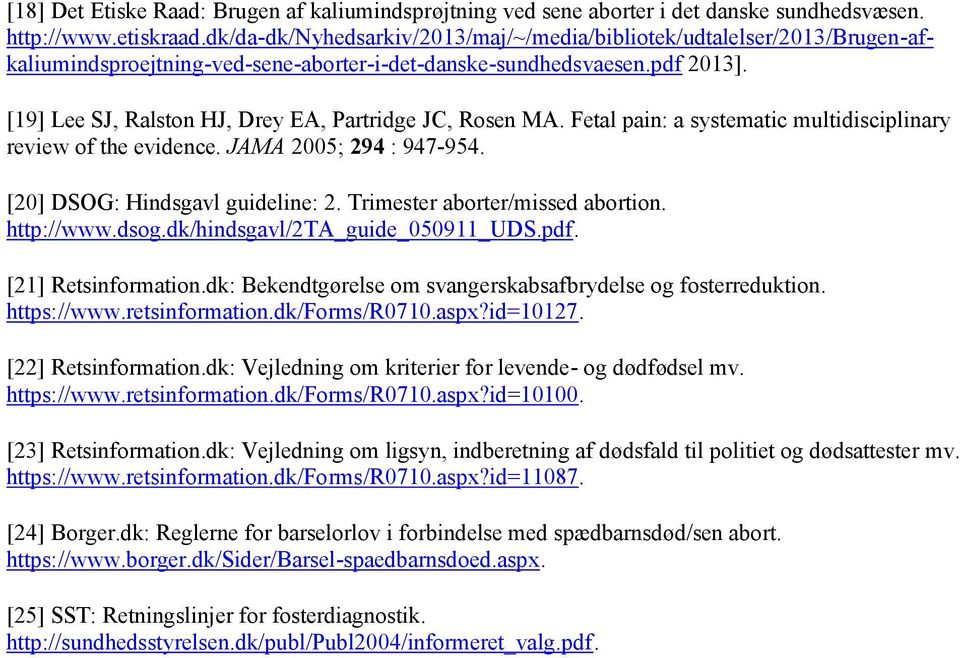 [19] Lee SJ, Ralston HJ, Drey EA, Partridge JC, Rosen MA. Fetal pain: a systematic multidisciplinary review of the evidence. JAMA 2005; 294 : 947-954. [20] DSOG: Hindsgavl guideline: 2.