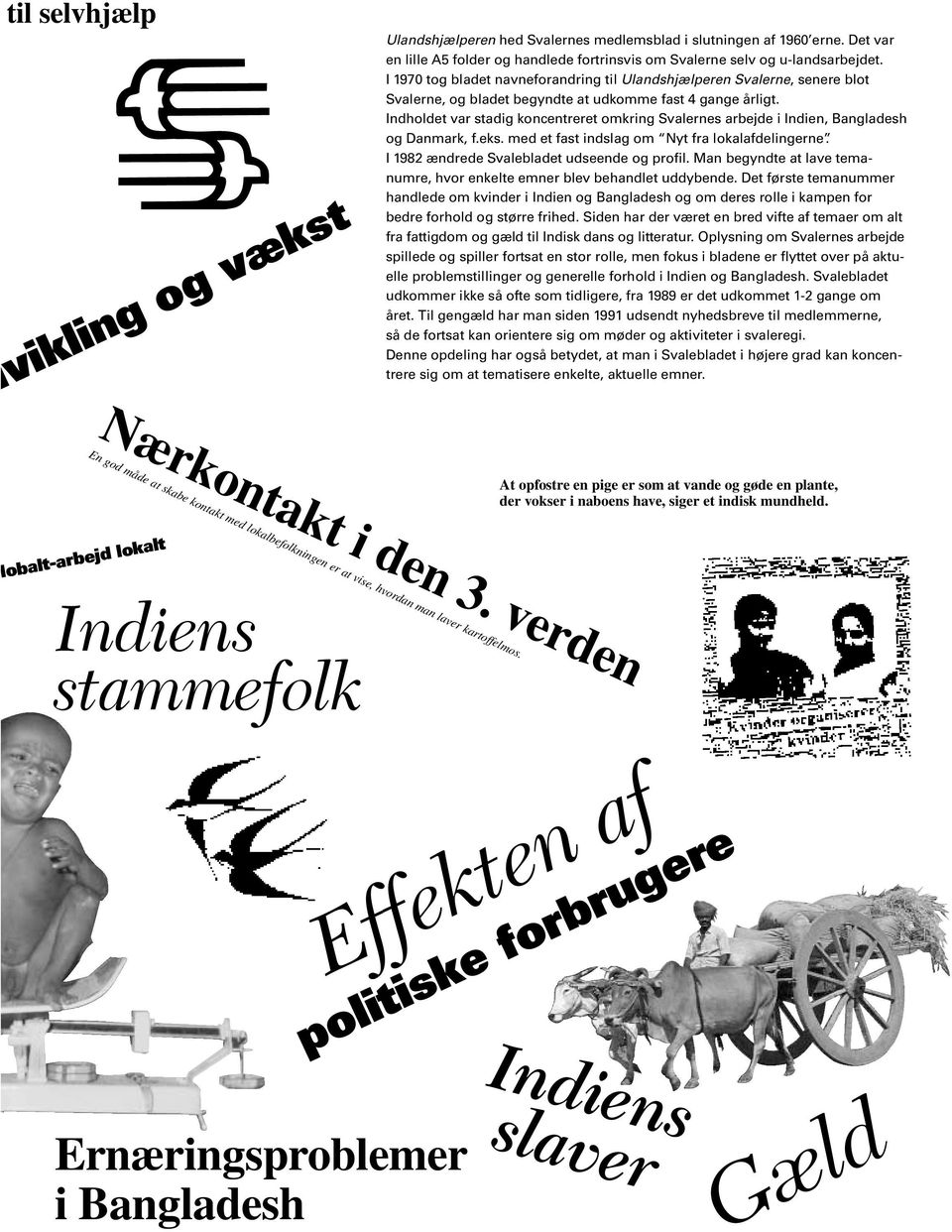 Indholdet var stadig koncentreret omkring Svalernes arbejde i Indien, Bangladesh og Danmark, f.eks. med et fast indslag om Nyt fra lokalafdelingerne. I 1982 ændrede Svalebladet udseende og profil.