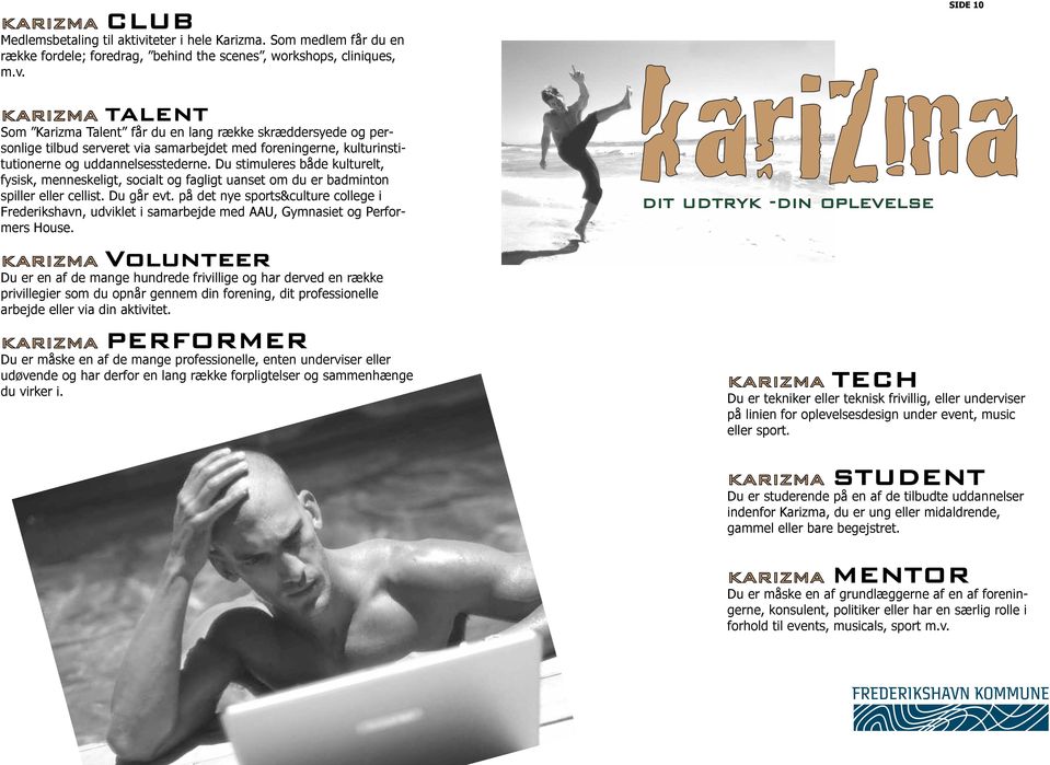 KARIZMA TALENT Som Karizma Talent får du en lang række skræddersyede og personlige tilbud serveret via samarbejdet med foreningerne, kulturinstitutionerne og uddannelsesstederne.