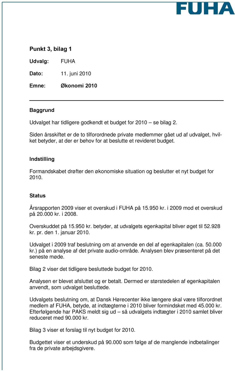 Indstilling Formandskabet drøfter den økonomiske situation og beslutter et nyt budget for 2010. Status Årsrapporten 2009 viser et overskud i FUHA på 15.950 kr. i 2009 mod et overskud på 20.000 kr.