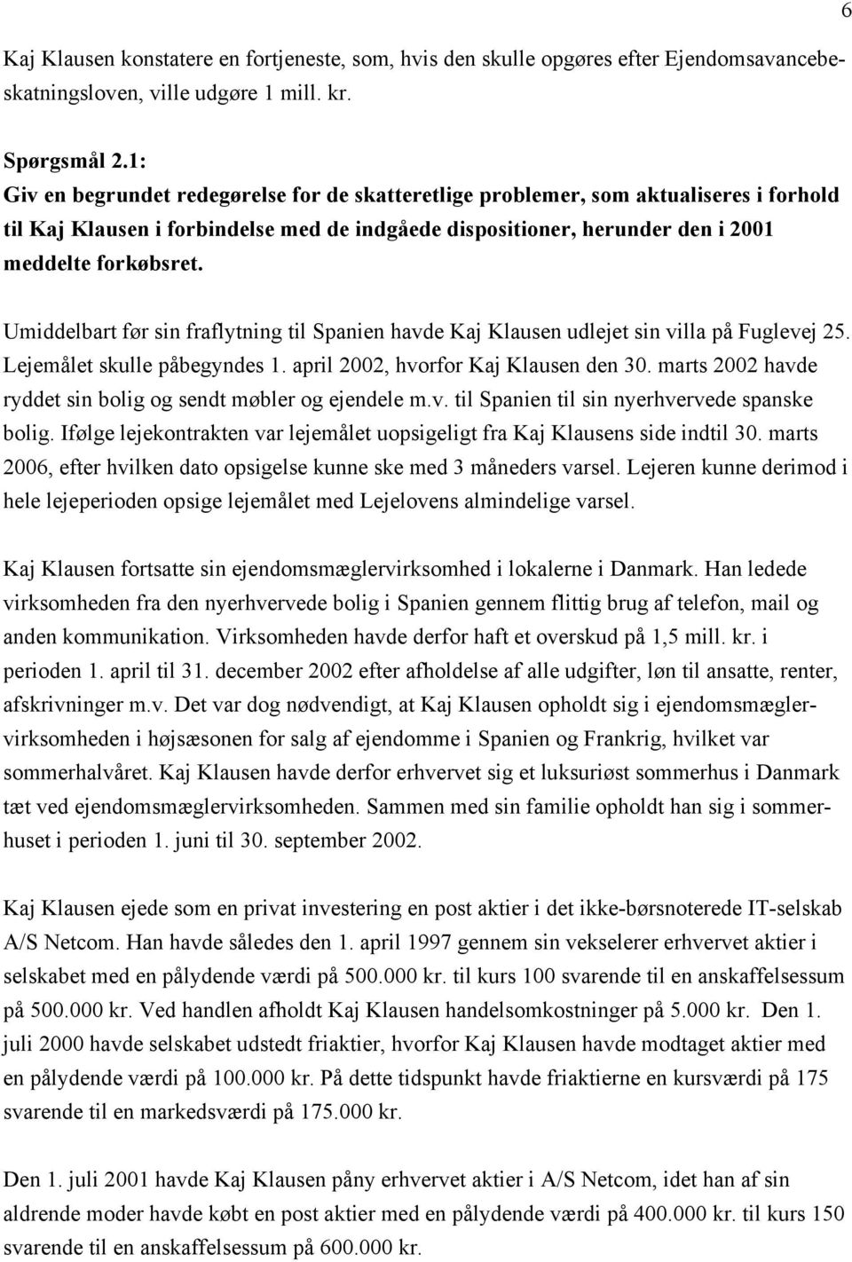 Umiddelbart før sin fraflytning til Spanien havde Kaj Klausen udlejet sin villa på Fuglevej 25. Lejemålet skulle påbegyndes 1. april 2002, hvorfor Kaj Klausen den 30.