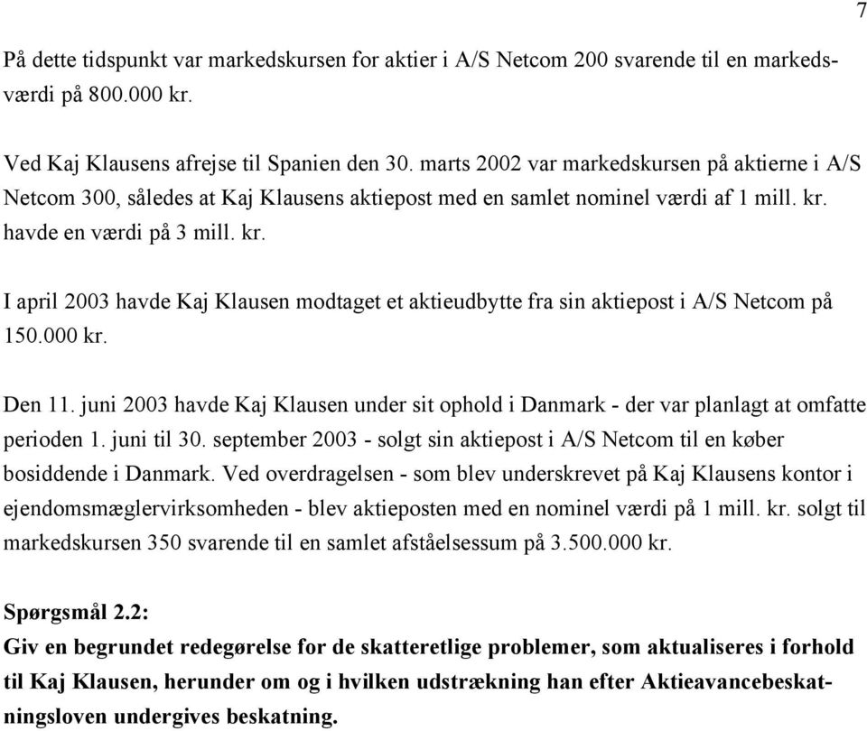 havde en værdi på 3 mill. kr. I april 2003 havde Kaj Klausen modtaget et aktieudbytte fra sin aktiepost i A/S Netcom på 150.000 kr. Den 11.