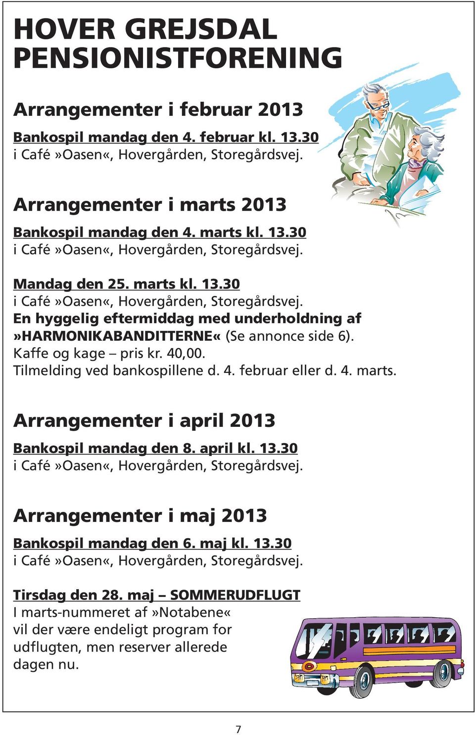 Kaffe og kage pris kr. 40,00. Tilmelding ved bankospillene d. 4. februar eller d. 4. marts. Arrangementer i april 2013 Bankospil mandag den 8. april kl. 13.