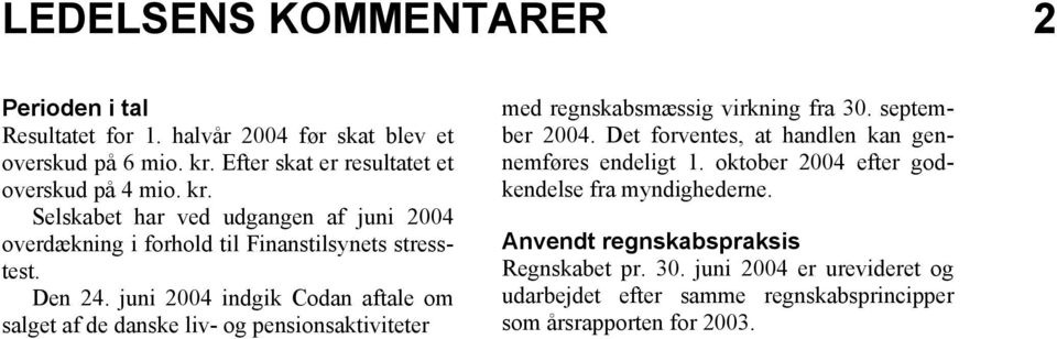 juni 2004 indgik Codan aftale om salget af de danske liv- og pensionsaktiviteter med regnskabsmæssig virkning fra 30. september 2004.