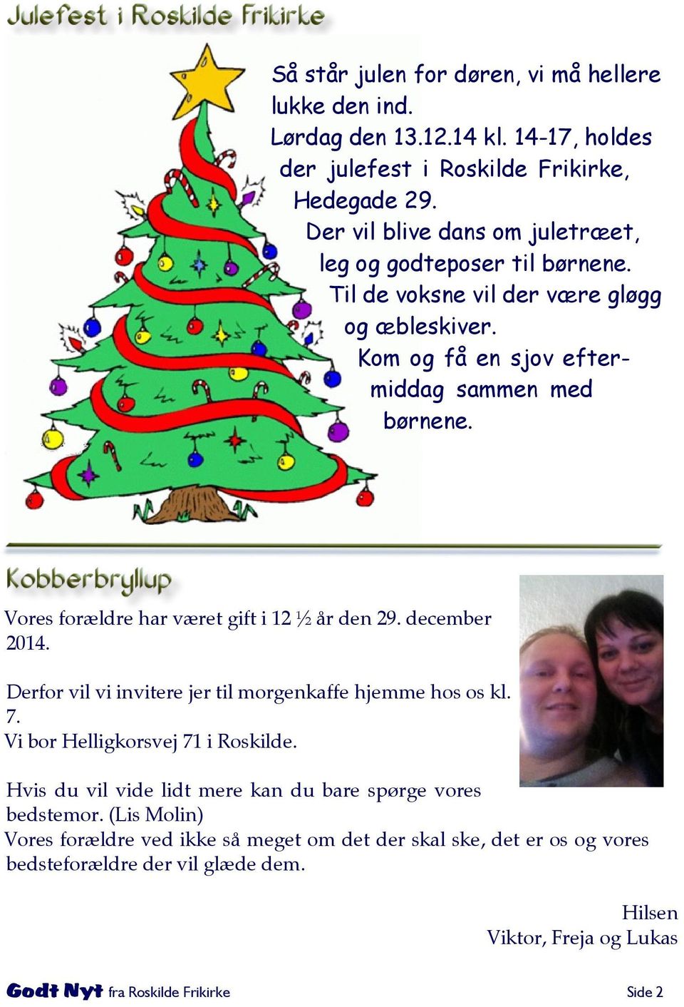 Vores forældre har været gift i 12 ½ år den 29. december 2014. Derfor vil vi invitere jer til morgenkaffe hjemme hos os kl. 7. Vi bor Helligkorsvej 71 i Roskilde.