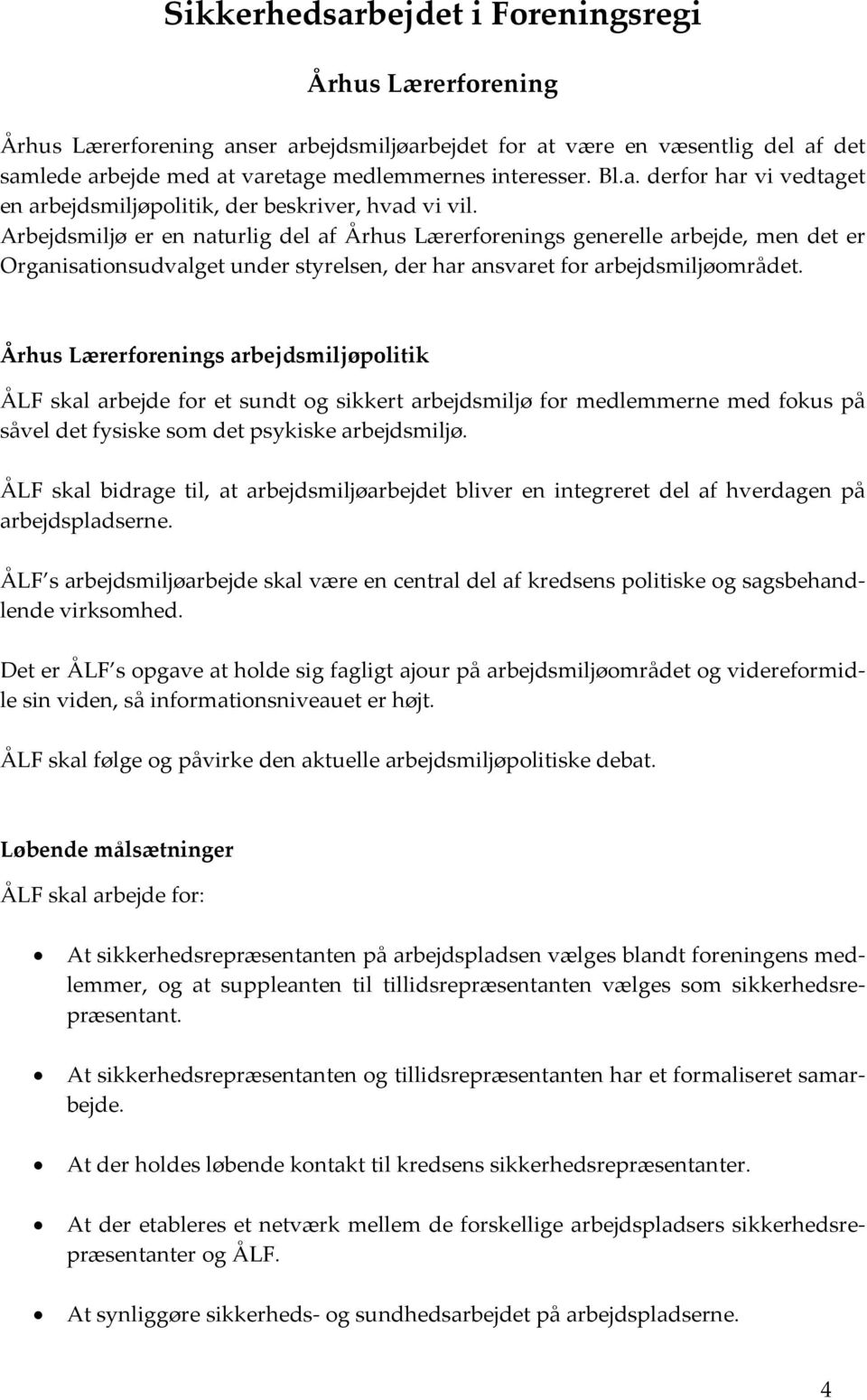 Århus Lærerforenings arbejdsmiljøpolitik ÅLF skal arbejde for et sundt og sikkert arbejdsmiljø for medlemmerne med fokus på såvel det fysiske som det psykiske arbejdsmiljø.