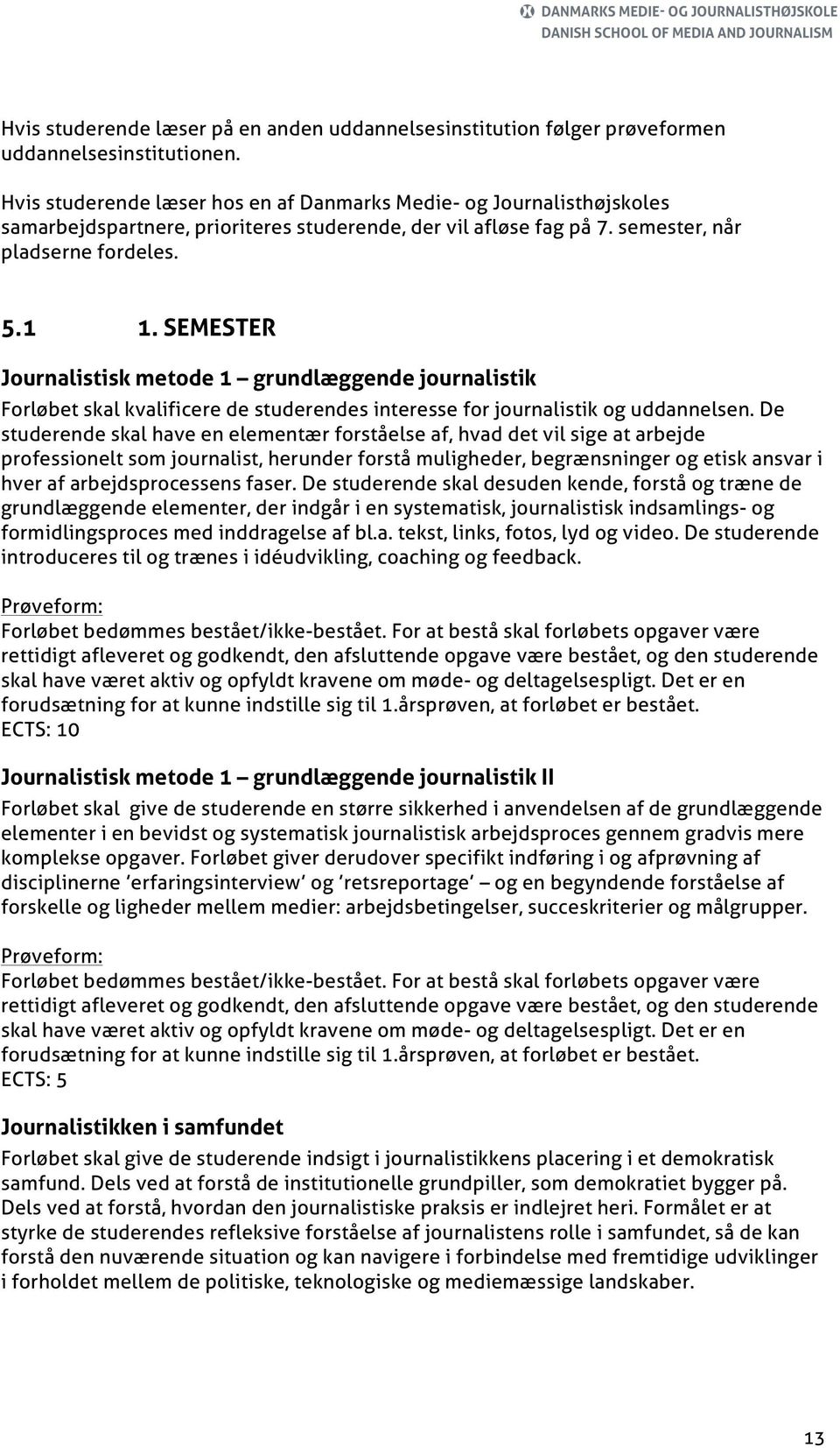 SEMESTER Journalistisk metode 1 grundlæggende journalistik Forløbet skal kvalificere de studerendes interesse for journalistik og uddannelsen.