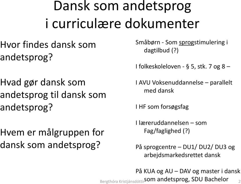 7 og 8 I AVU Voksenuddannelse parallelt med dansk I HF som forsøgsfag Hvem er målgruppen for dansk som andetsprog?