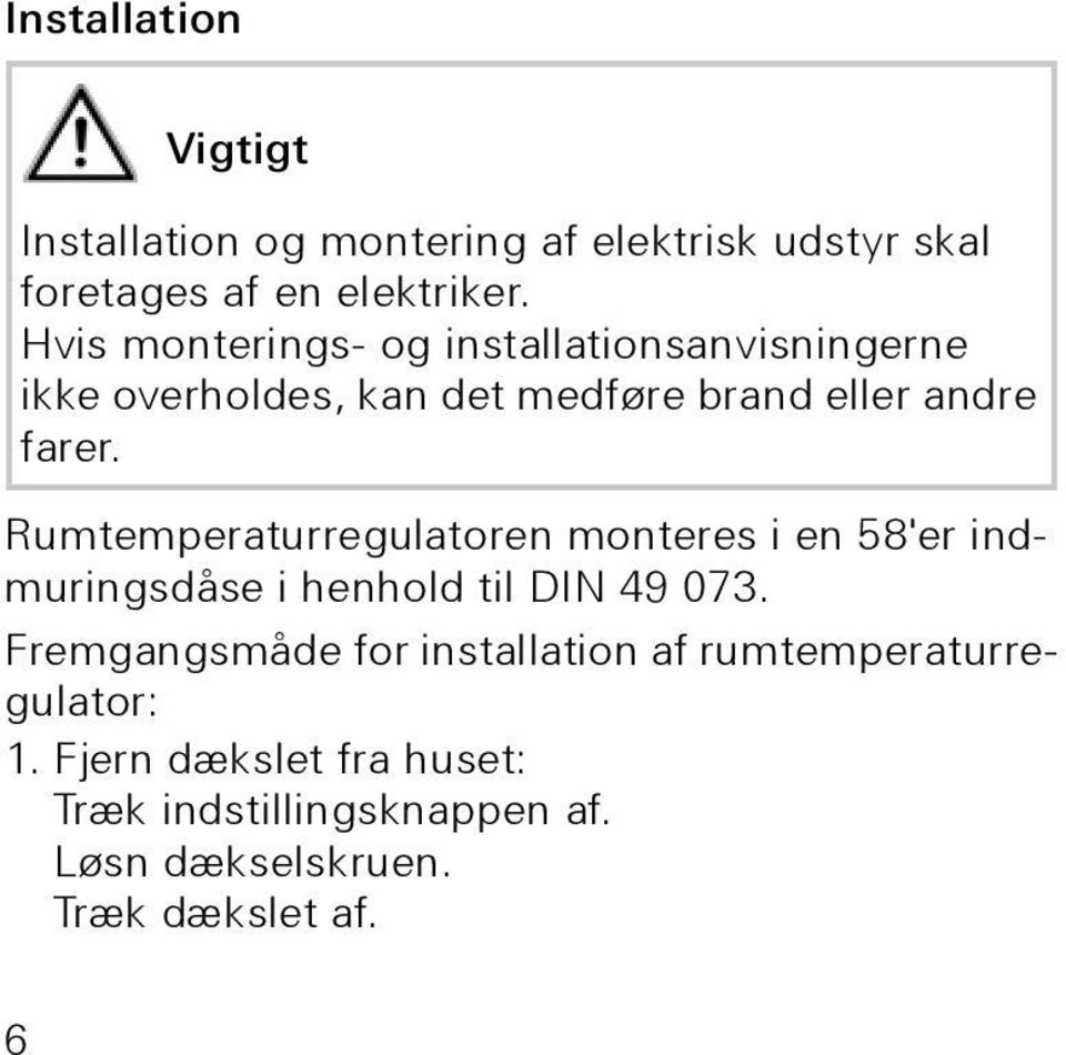 Rumtemperaturregulatoren monteres i en 58'er indmuringsdåse i henhold til DIN 49 073.