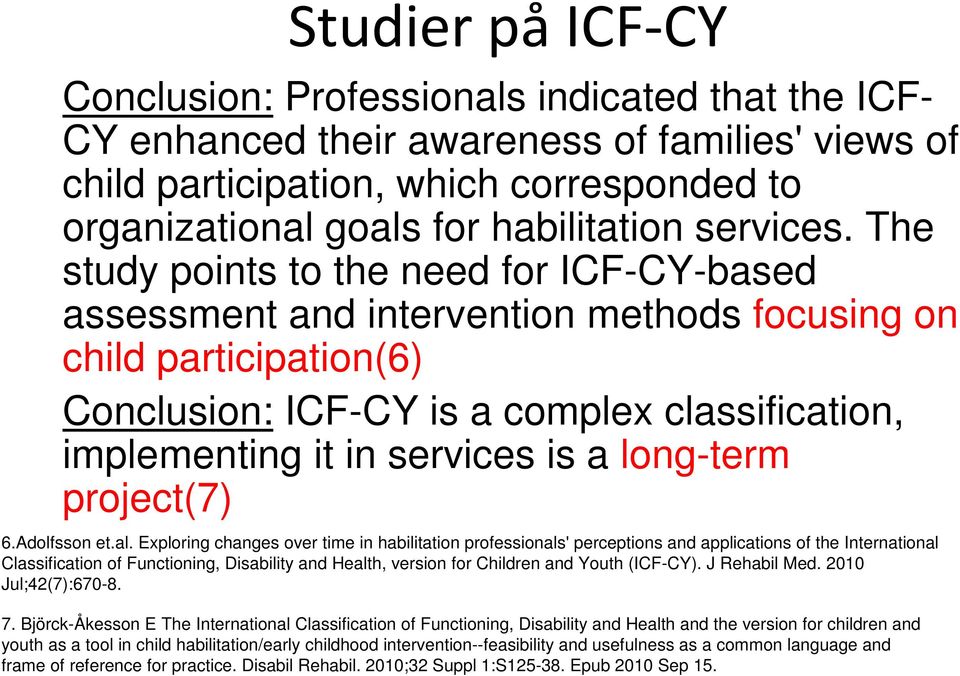 The study points to the need for ICF-CY-based assessment and intervention methods focusing on child participation(6) Conclusion: ICF-CY is a complex classification, implementing it in services is a