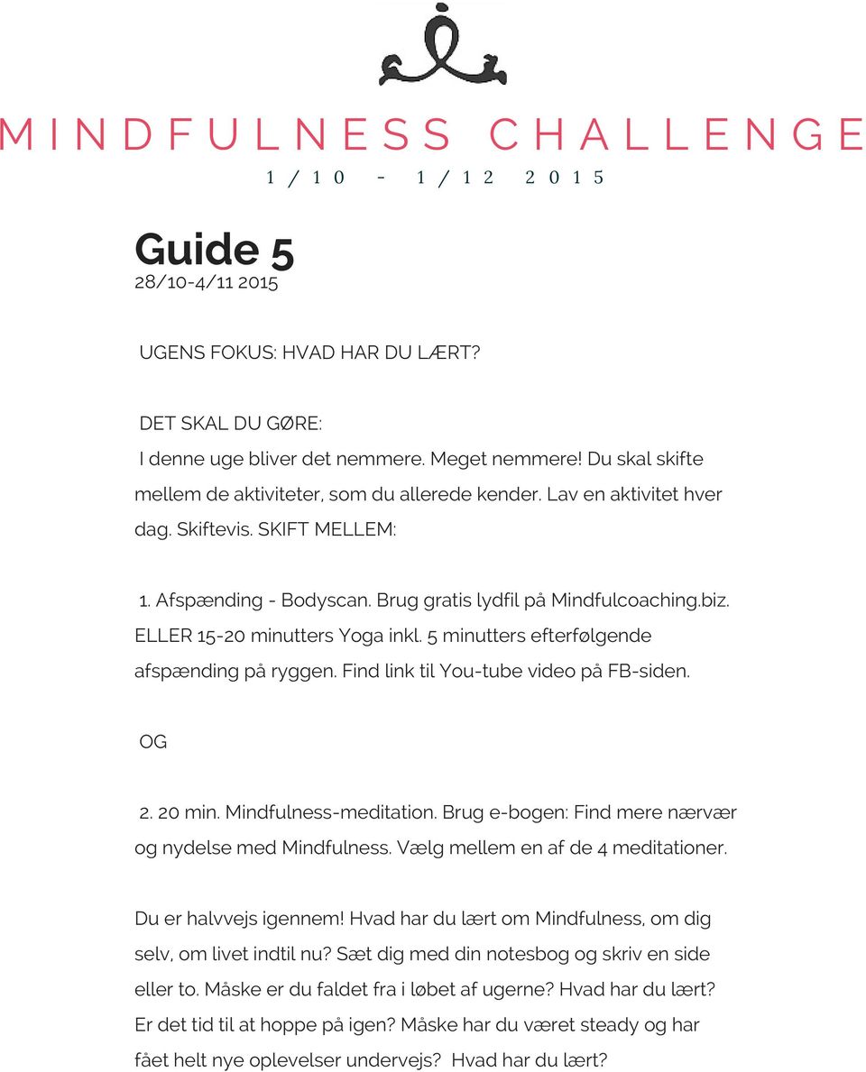 Find link til You-tube video på FB-siden. OG 2. 20 min. Mindfulness-meditation. Brug e-bogen: Find mere nærvær og nydelse med Mindfulness. Vælg mellem en af de 4 meditationer. Du er halvvejs igennem!