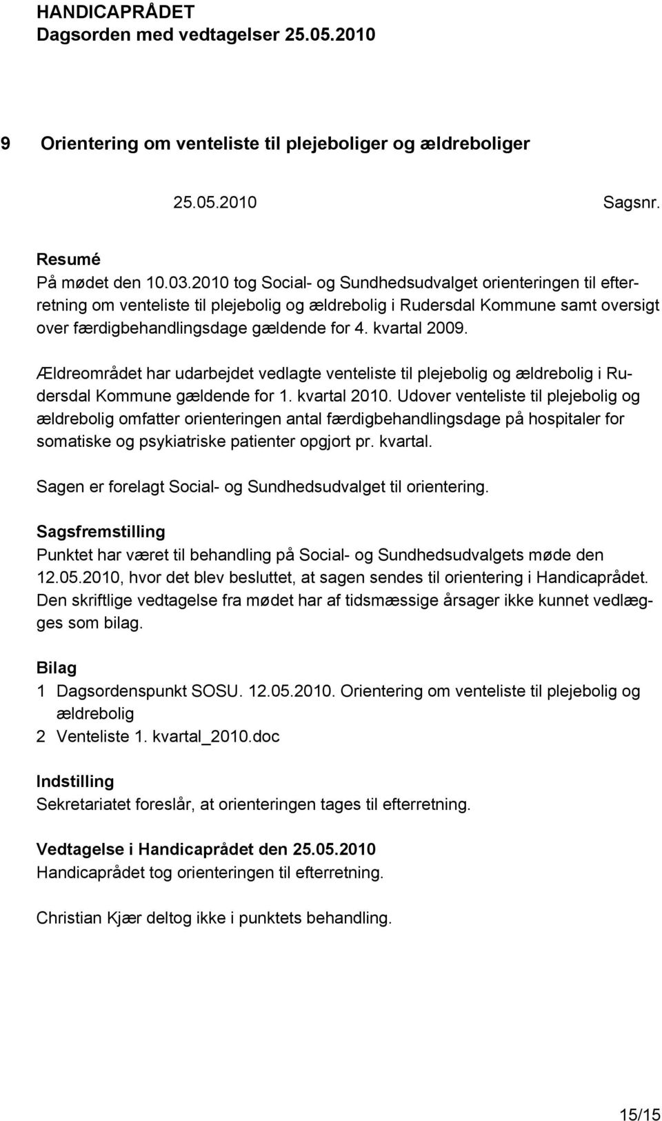 kvartal 2009. Ældreområdet har udarbejdet vedlagte venteliste til plejebolig og ældrebolig i Rudersdal Kommune gældende for 1. kvartal 2010.
