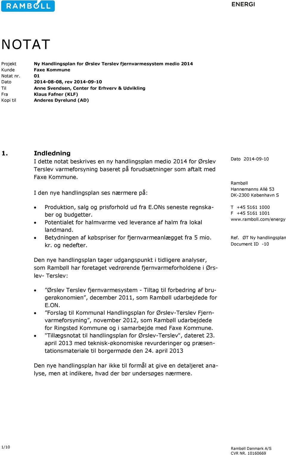 Indledning I dette notat beskrives en ny handlingsplan medio 2014 for Ørslev Terslev varmeforsyning baseret på forudsætninger som aftalt med Faxe Kommune.