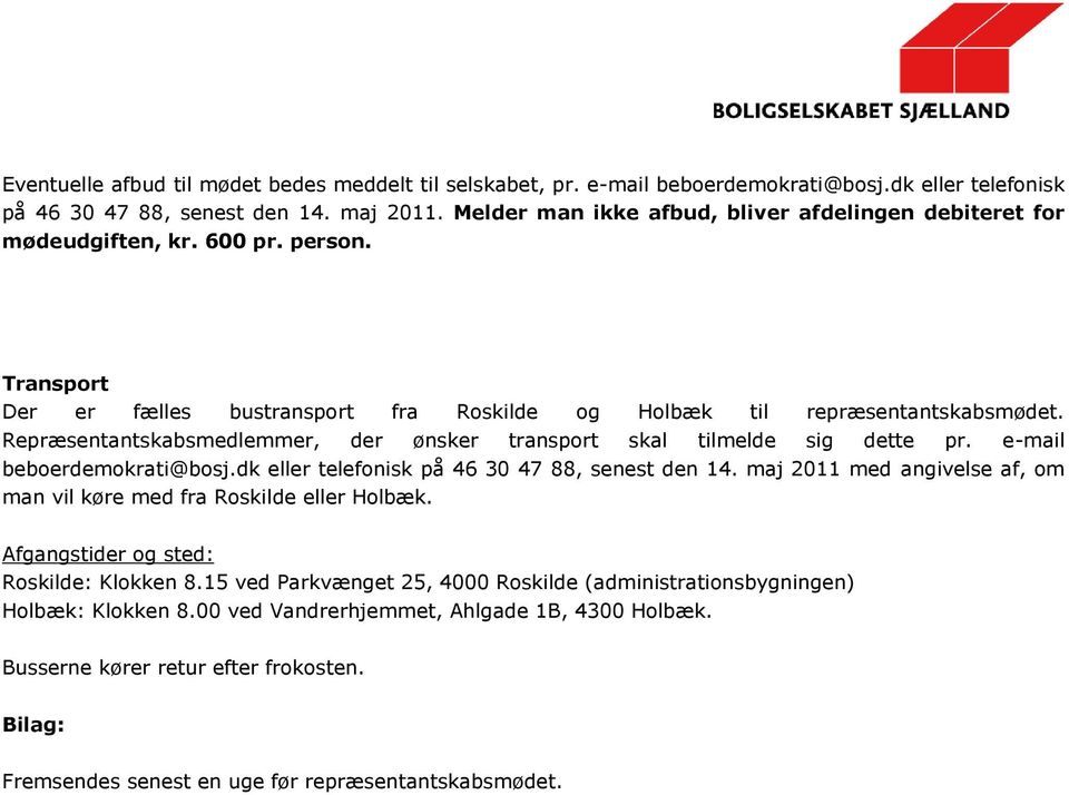 Repræsentantskabsmedlemmer, der ønsker transport skal tilmelde sig dette pr. e-mail beboerdemokrati@bosj.dk eller telefonisk på 46 30 47 88, senest den 14.