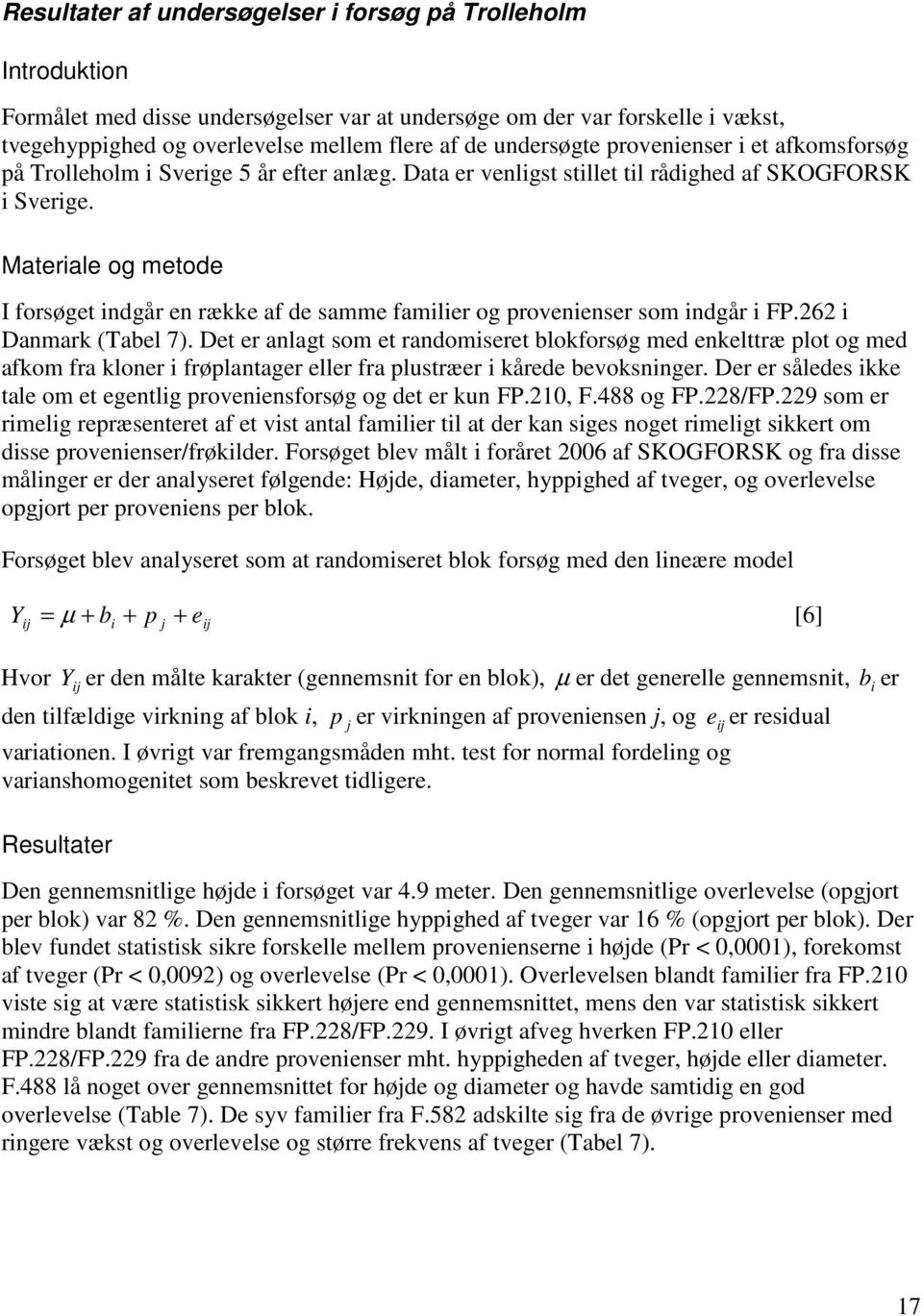 Materiale og metode I forsøget indgår en række af de samme familier og provenienser som indgår i FP.262 i Danmark (Tabel 7).