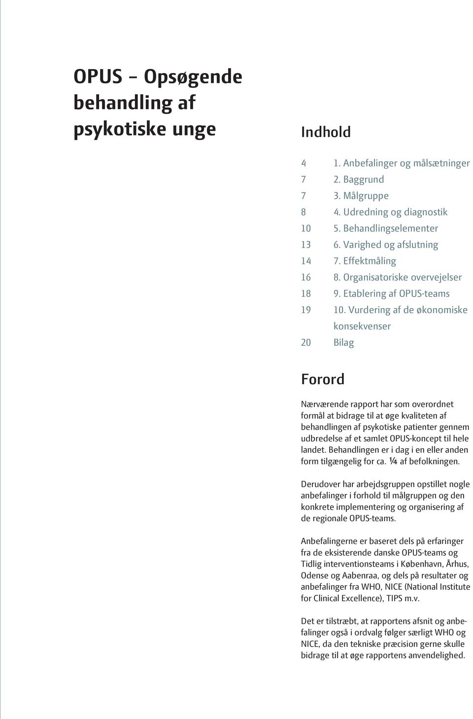 Vurdering af de økonomiske konsekvenser 20 Bilag Forord Nærværende rapport har som overordnet formål at bidrage til at øge kvaliteten af behandlingen af psykotiske patienter gennem udbredelse af et