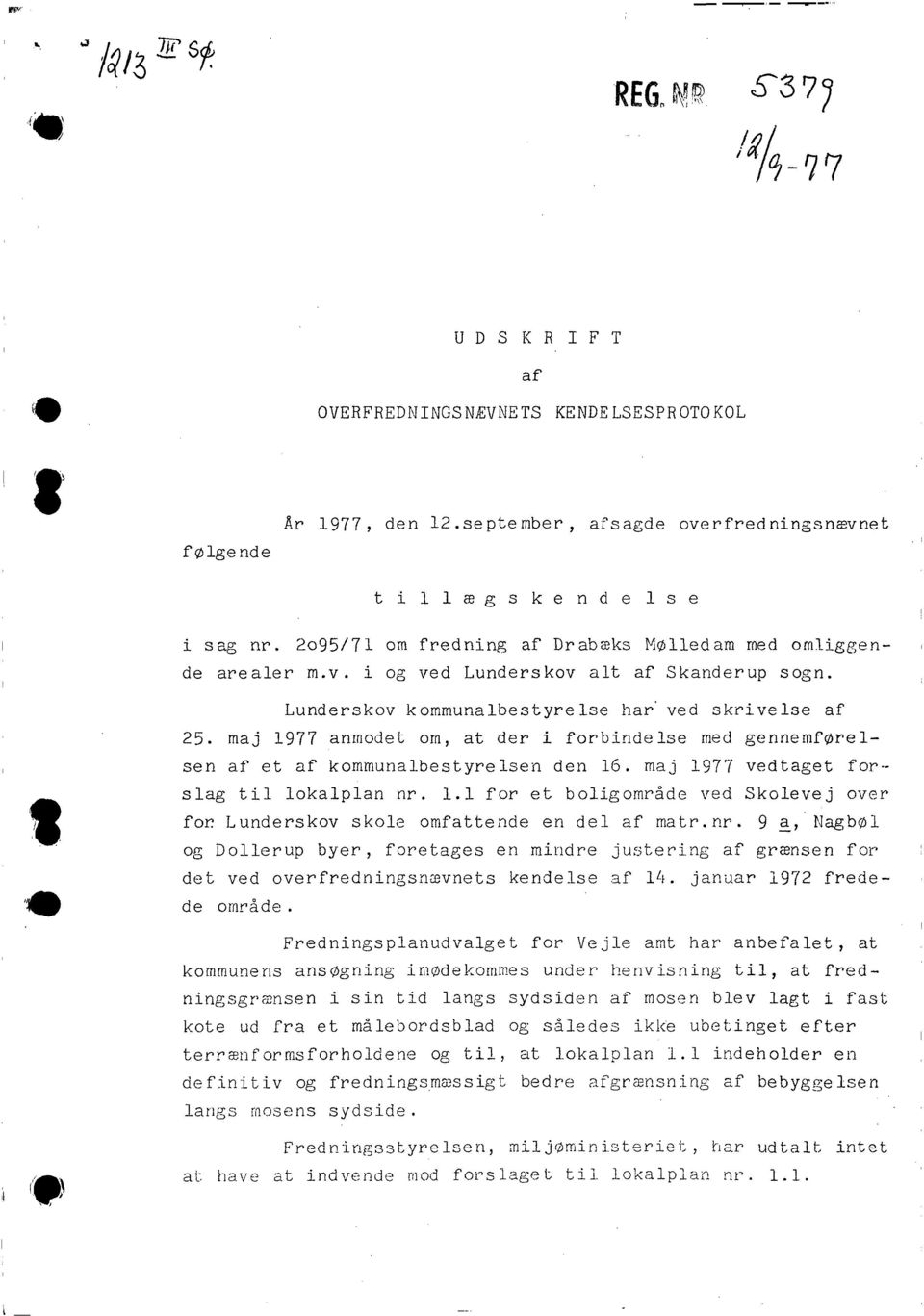 maj 1977 anmodt om, at dr i forbindls md gnnmførlsn af t af kommunalbstyrlsn dn 16. maj 1977 vdtagt forslag tillokalplan nr. 1.1 for t boligområd vd Skolvj ovr for.