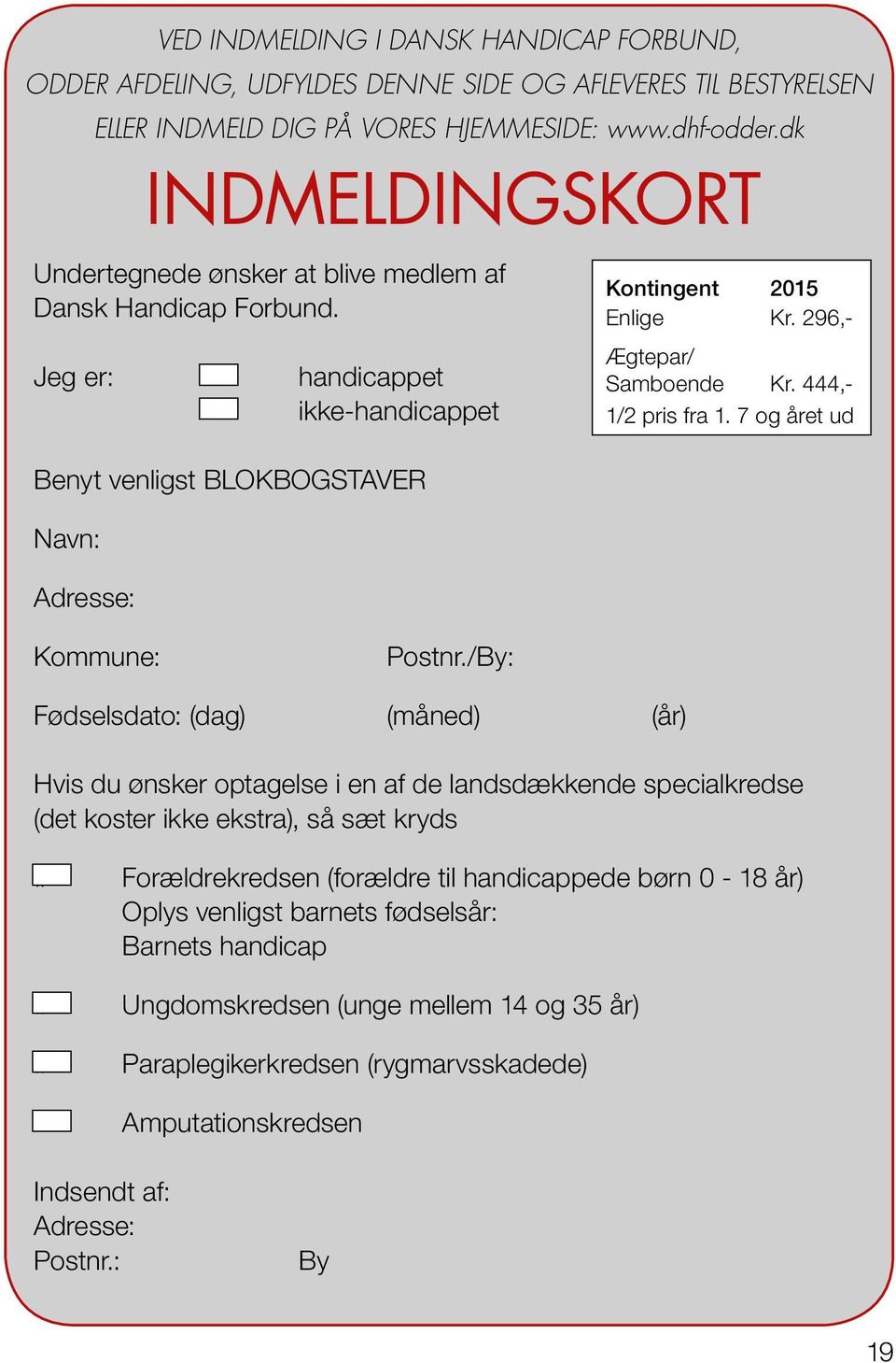 296,- Ægtepar/ Samboende Kr. 444,- 1/2 pris fra 1. 7 og året ud Kommune: Postnr.