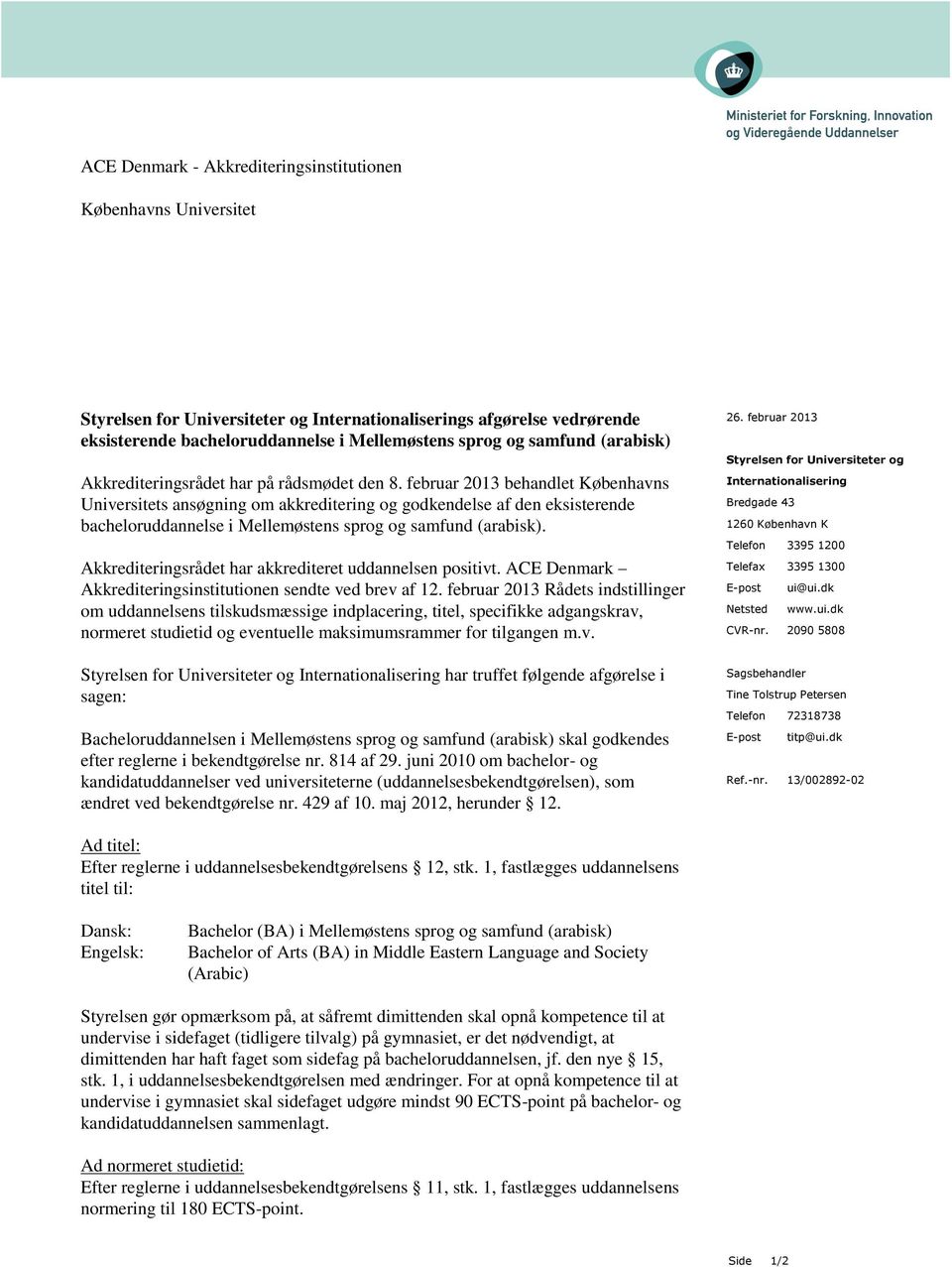 februar 2013 behandlet Københavns Universitets ansøgning om akkreditering og godkendelse af den eksisterende bacheloruddannelse i Mellemøstens sprog og samfund (arabisk).
