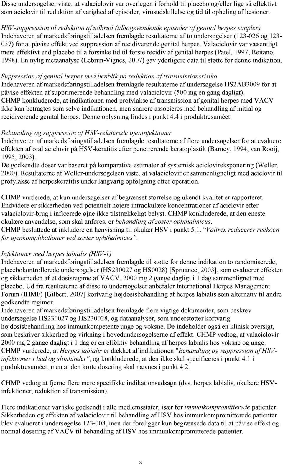 HSV-suppression til reduktion af udbrud (tilbagevendende episoder af genital herpes simplex) Indehaveren af markedsføringstilladelsen fremlagde resultaterne af to undersøgelser (123-026 og 123-037)
