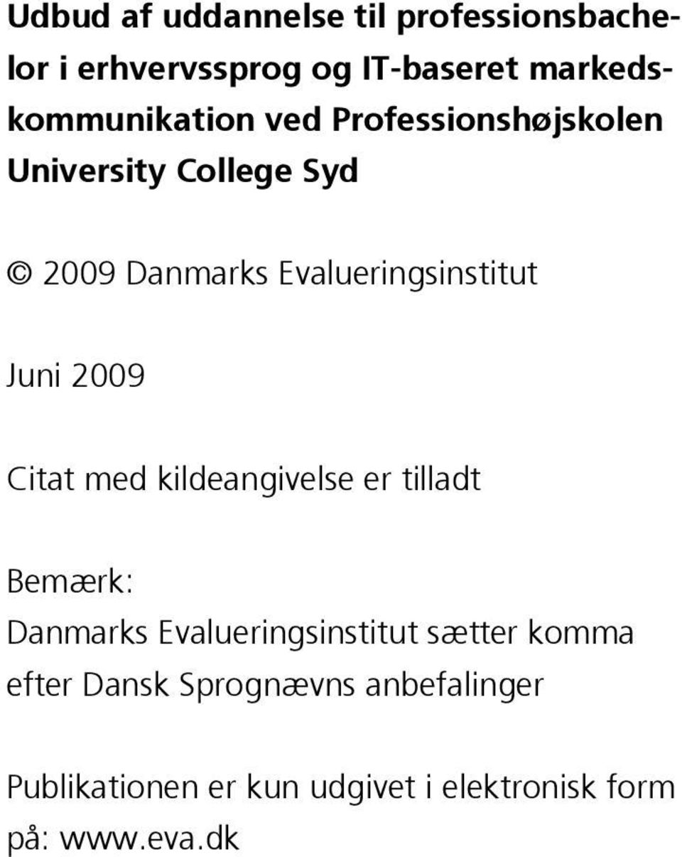 Evalueringsinstitut Juni 2009 Citat med kildeangivelse er tilladt Bemærk: Danmarks