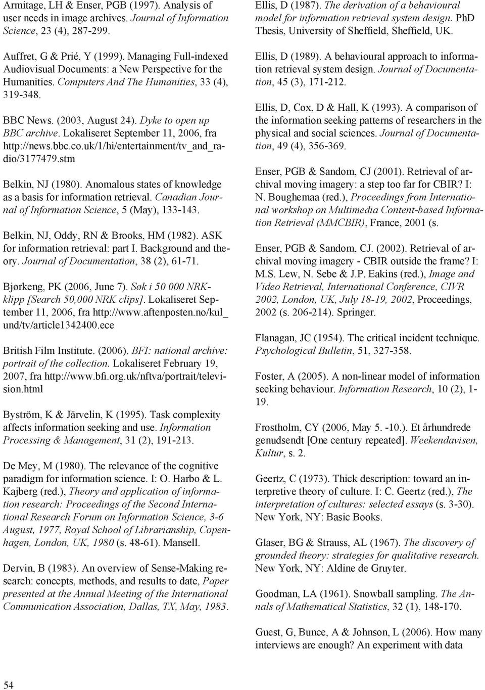 Lokaliseret September 11, 2006, fra http://news.bbc.co.uk/1/hi/entertainment/tv_and_radio/3177479.stm Belkin, NJ (1980). Anomalous states of knowledge as a basis for information retrieval.