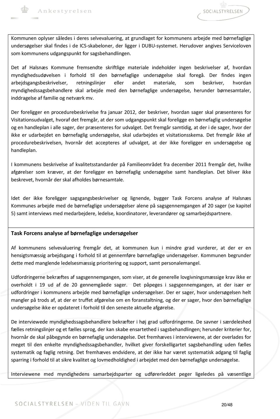 Det af Halsnæs Kommune fremsendte skriftlige materiale indeholder ingen beskrivelser af, hvordan myndighedsudøvelsen i forhold til den børnefaglige undersøgelse skal foregå.