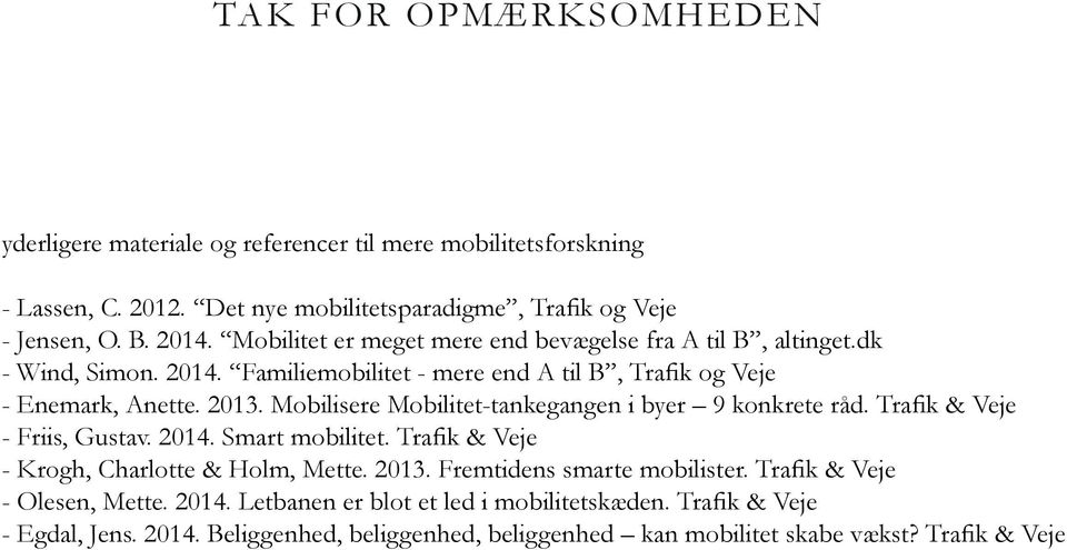 Mobilisere Mobilitet-tankegangen i byer 9 konkrete råd. Trafik & Veje - Friis, Gustav. 2014. Smart mobilitet. Trafik & Veje - Krogh, Charlotte & Holm, Mette. 2013.