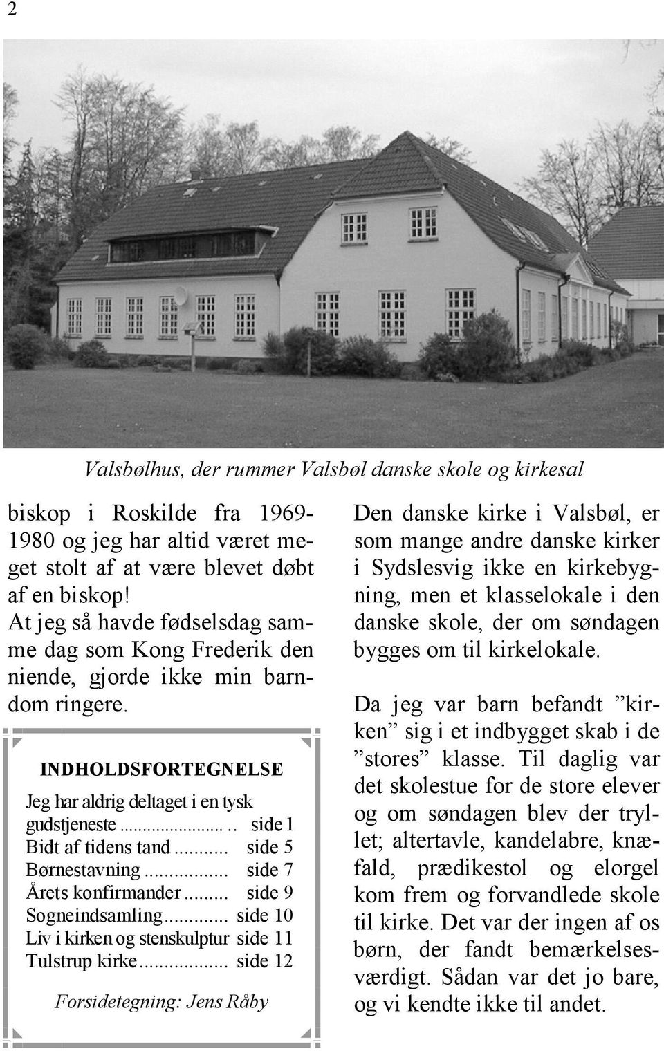 .. side 5 Børnestavning... side 7 Årets konfirmander... side 9 Sogneindsamling... side 10 Liv i kirken og stenskulptur side 11 Tulstrup kirke.
