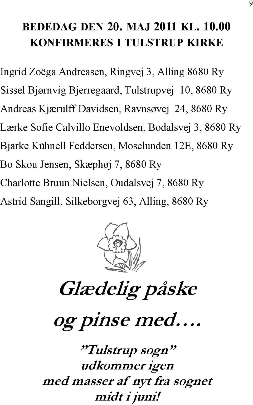 Andreas Kjærulff Davidsen, Ravnsøvej 24, 8680 Ry Lærke Sofie Calvillo Enevoldsen, Bodalsvej 3, 8680 Ry Bjarke Kühnell Feddersen,