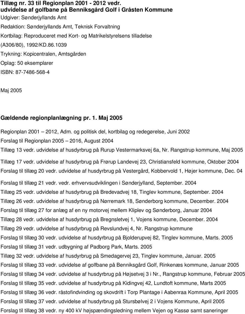 tilladelse (A306/80), 1992/KD.86.1039 Trykning: Kopicentralen, Amtsgården Oplag: 50 eksemplarer ISBN: 87-7486-568-4 Maj 2005 Gældende regionplanlægning pr. 1. Maj 2005 Regionplan 2001 2012, Adm.