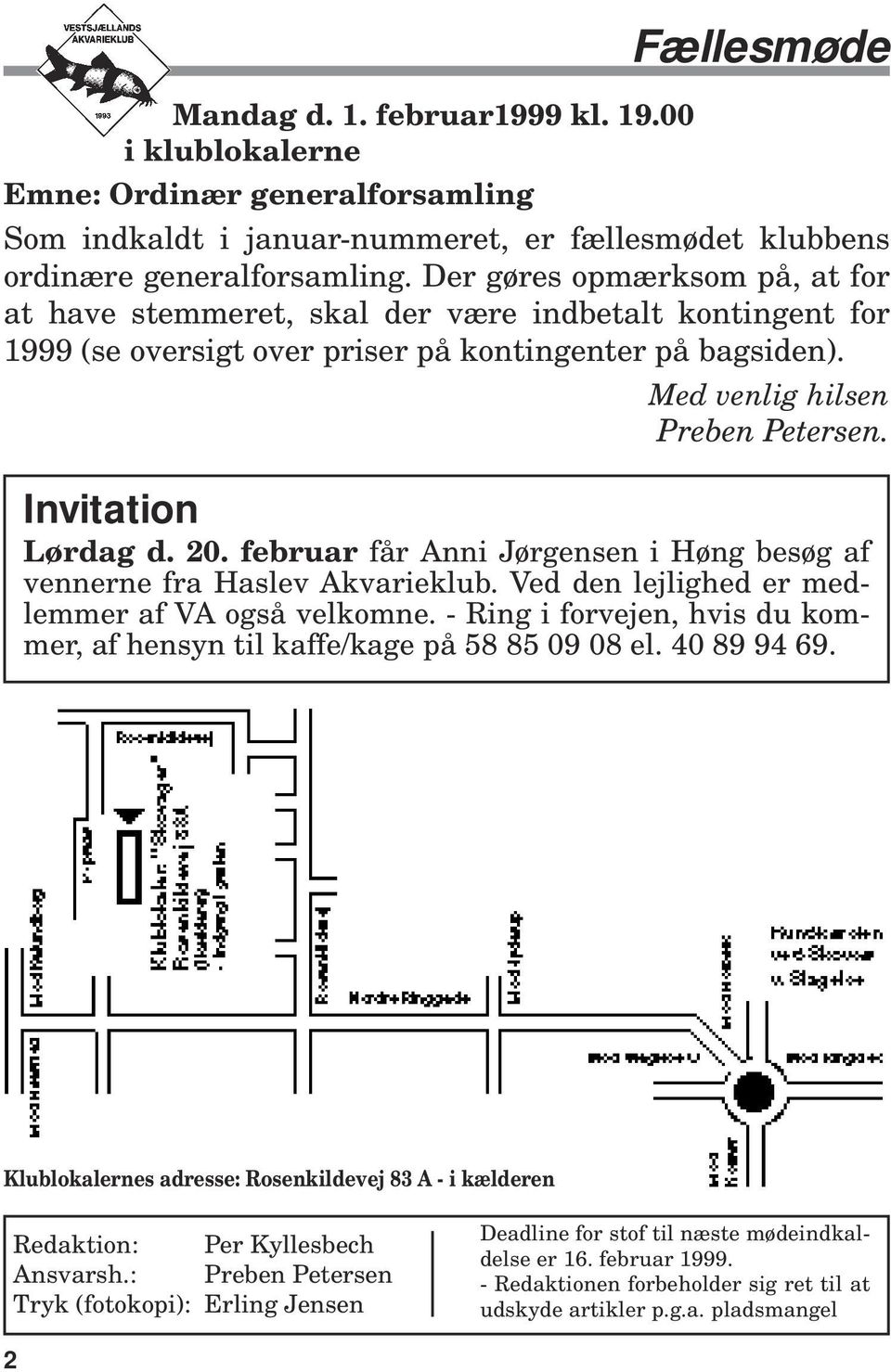 Invitation Lørdag d. 20. februar får Anni Jørgensen i Høng besøg af vennerne fra Haslev Akvarieklub. Ved den lejlighed er medlemmer af VA også velkomne.