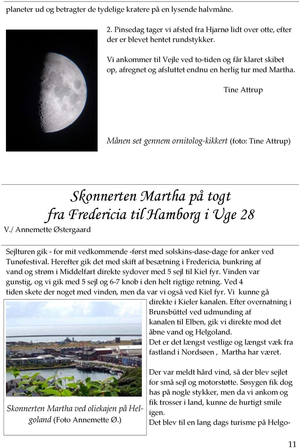 Tine Attrup Månen set gennem ornitolog kikkert (foto: Tine Attrup) Skonnerten Martha på togt fra Fredericia til Hamborg i Uge 28 V.