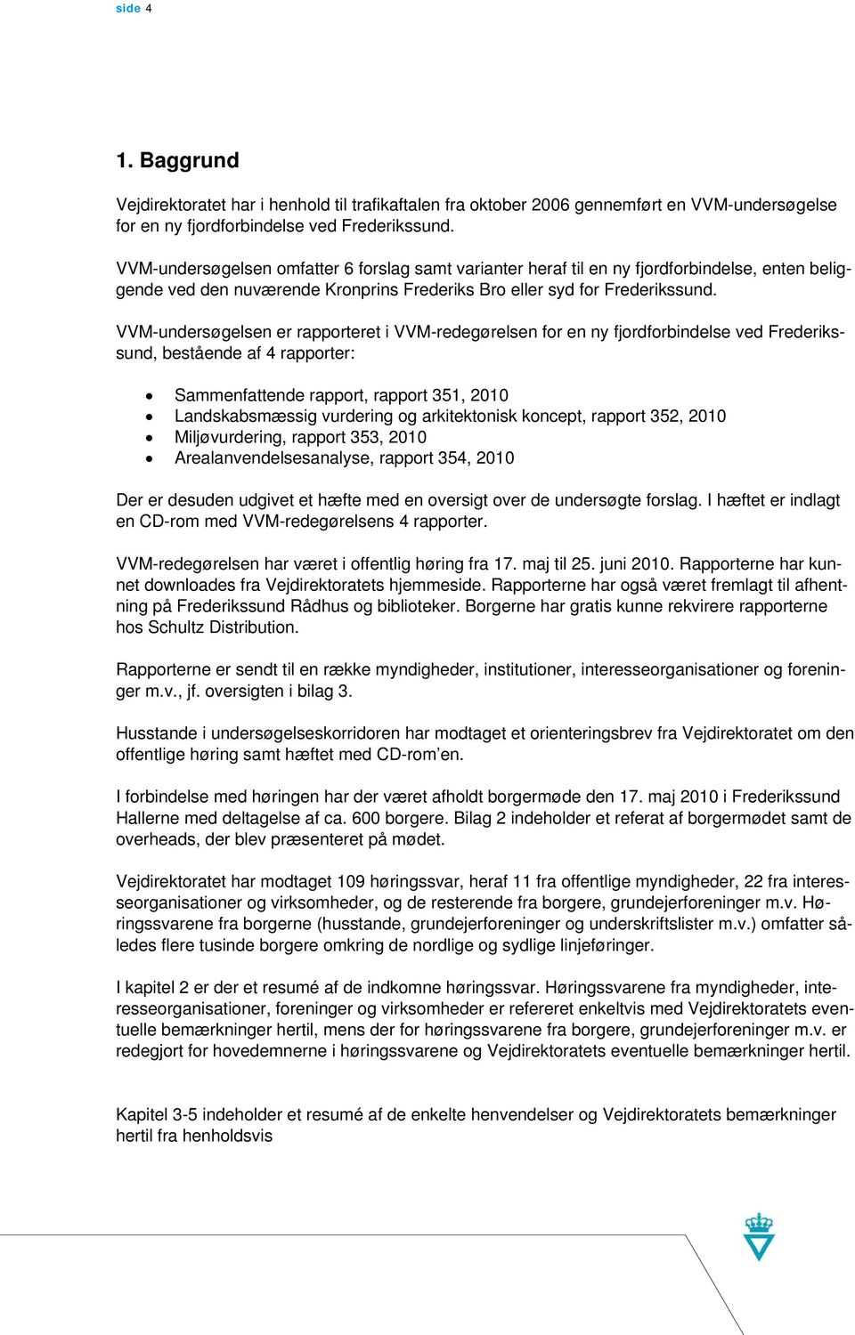 VVM-undersøgelsen er rapporteret i VVM-redegørelsen for en ny fjordforbindelse ved Frederikssund, bestående af 4 rapporter: Sammenfattende rapport, rapport 351, 2010 Landskabsmæssig vurdering og