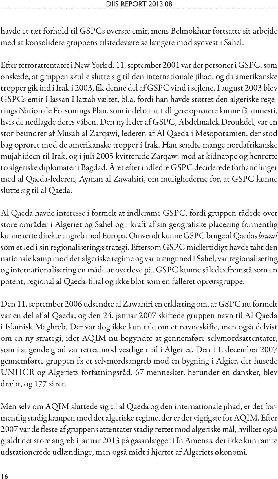 I august 2003 blev GSPCs emir Hassan Hattab væltet, bl.a. fordi han havde støttet den algeriske regerings Nationale Forsonings Plan, som indebar at tidligere oprørere kunne få amnesti, hvis de nedlagde deres våben.