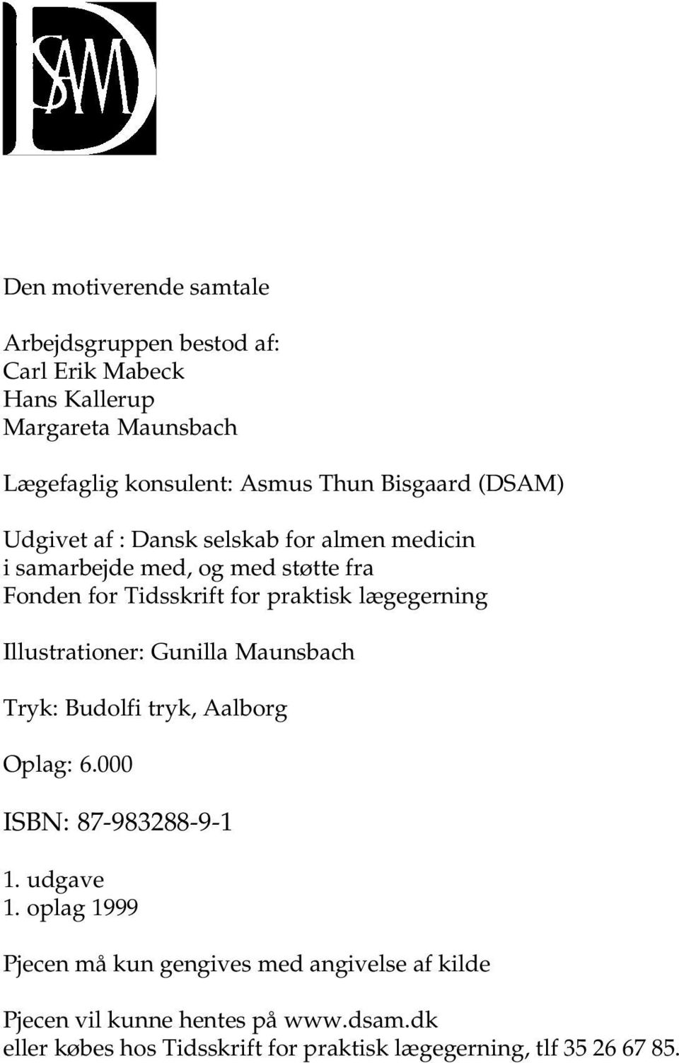 lægegerning Illustrationer: Gunilla Maunsbach Tryk: Budolfi tryk, Aalborg Oplag: 6.000 ISBN: 87-983288-9-1 1. udgave 1.