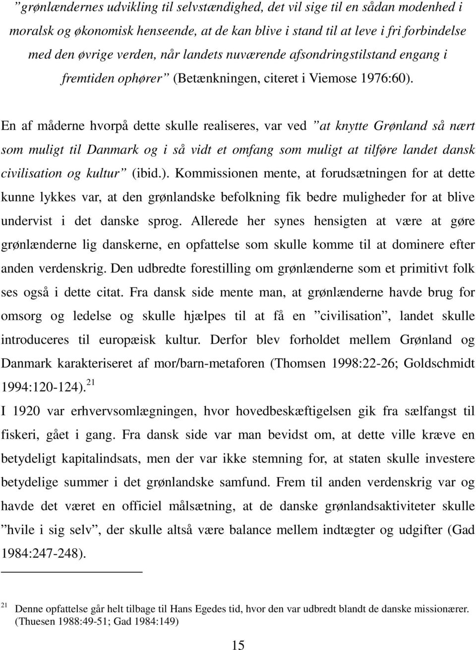 En af måderne hvorpå dette skulle realiseres, var ved at knytte Grønland så nært som muligt til Danmark og i så vidt et omfang som muligt at tilføre landet dansk civilisation og kultur (ibid.).