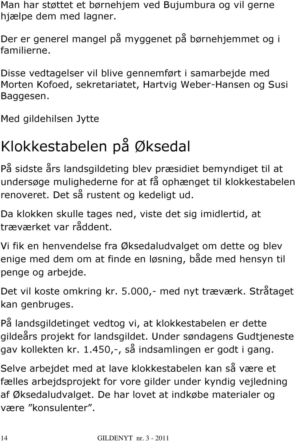 Med gildehilsen Jytte Klokkestabelen på Øksedal På sidste års landsgildeting blev præsidiet bemyndiget til at undersøge mulighederne for at få ophænget til klokkestabelen renoveret.