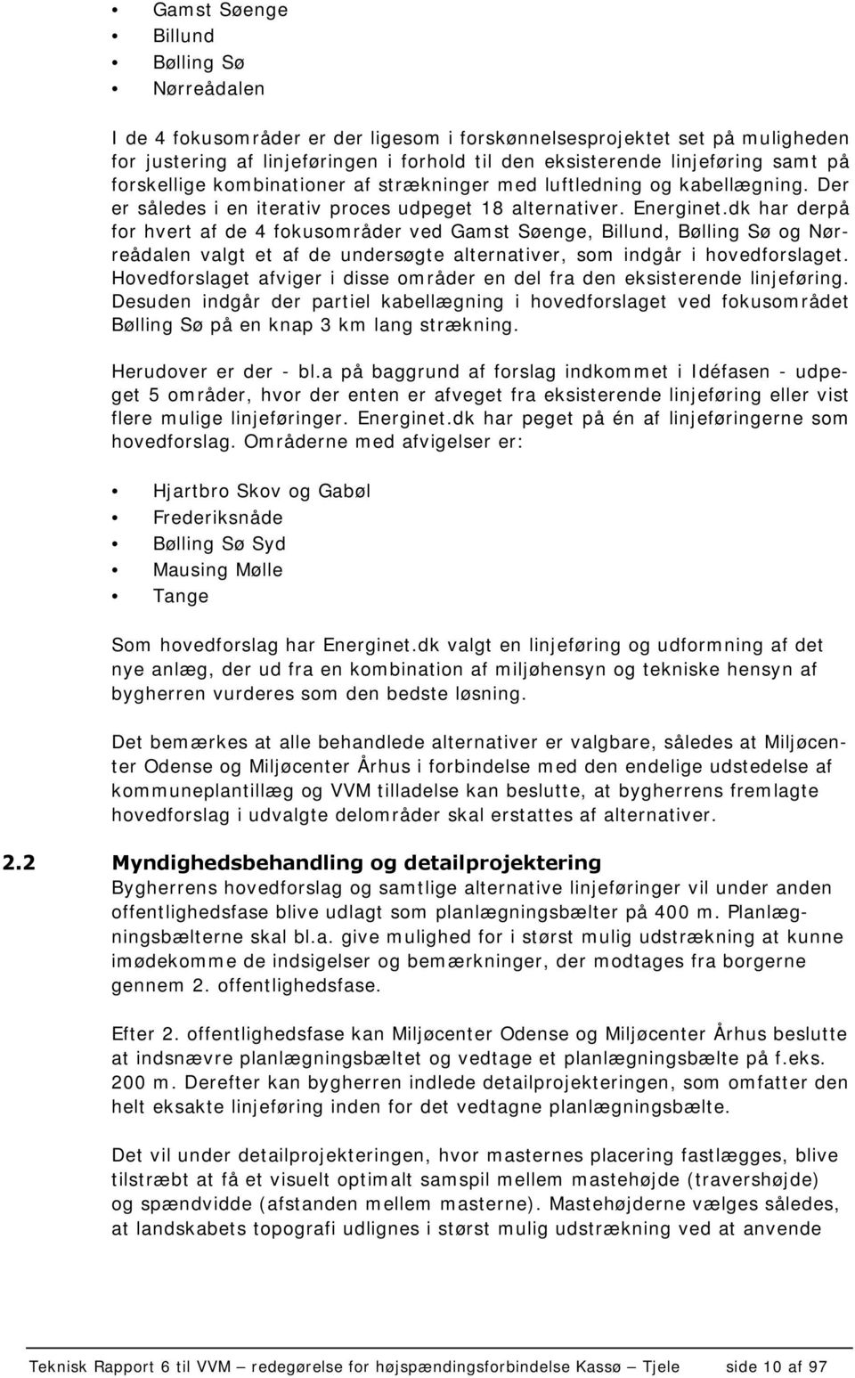 dk har derpå for hvert af de 4 fokusområder ved Gamst Søenge, Billund, Bølling Sø og Nørreådalen valgt et af de undersøgte alternativer, som indgår i hovedforslaget.