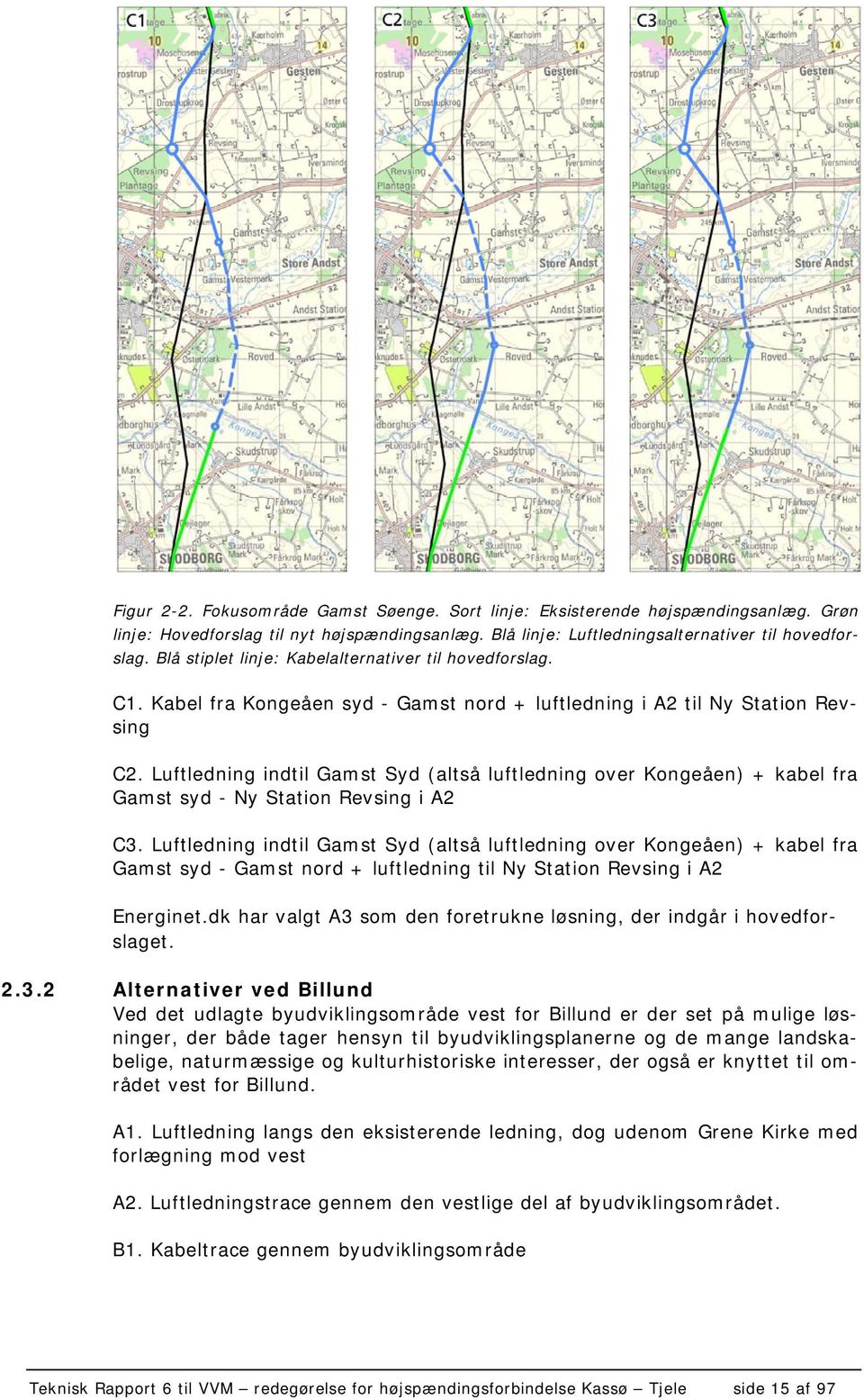 Luftledning indtil Gamst Syd (altså luftledning over Kongeåen) + kabel fra Gamst syd - Ny Station Revsing i A2 C3.