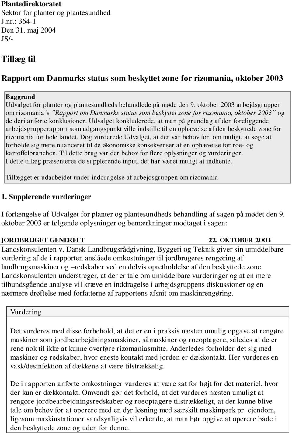 oktober 2003 arbejdsgruppen om rizomania s Rapport om Danmarks status som beskyttet zone for rizomania, oktober 2003 og de deri anførte konklusioner.