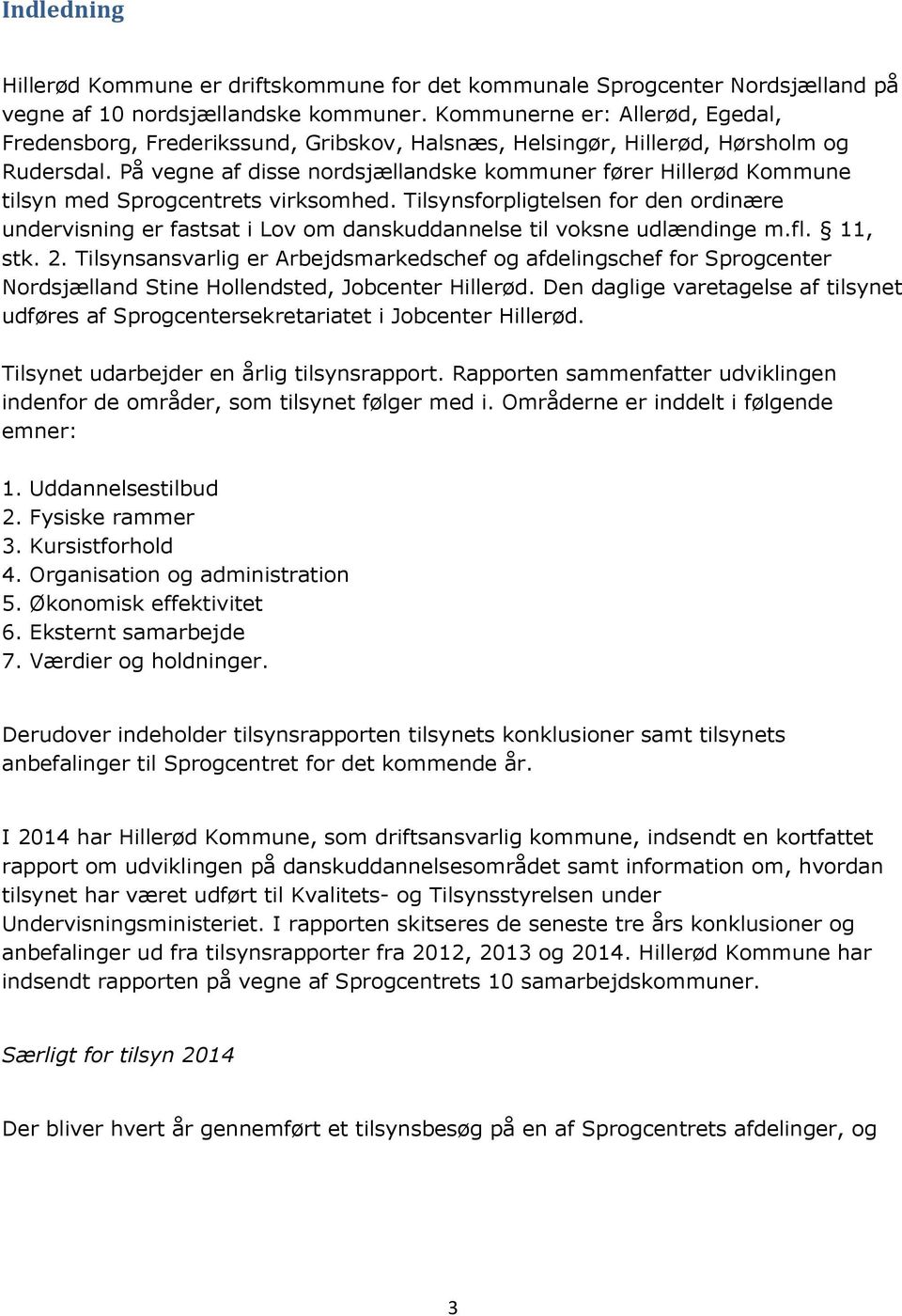 På vegne af disse nordsjællandske kommuner fører Hillerød Kommune tilsyn med Sprogcentrets virksomhed.